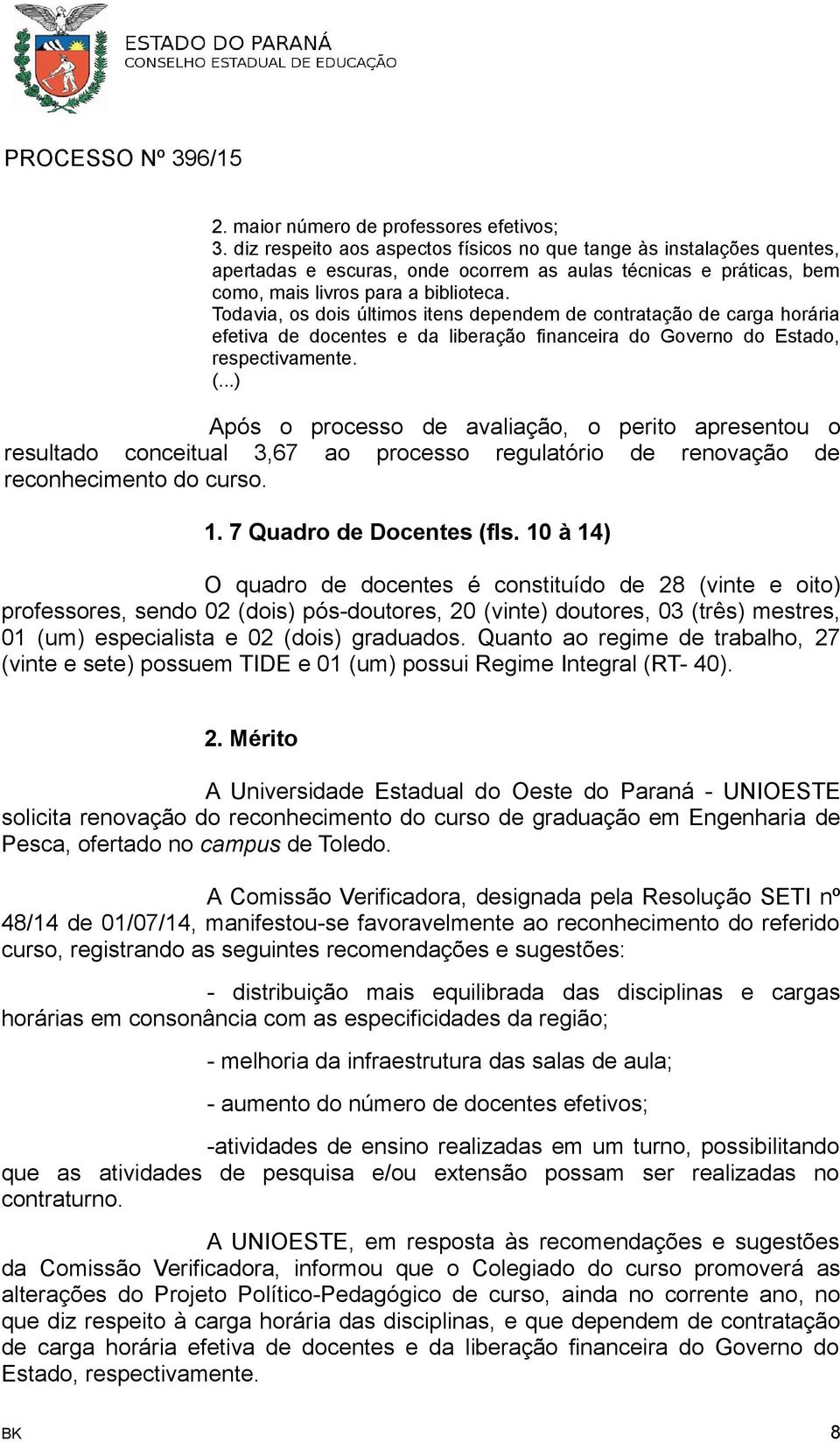 Todavia, os dois últimos itens dependem de contratação de carga horária efetiva de docentes e da liberação financeira do Governo do Estado, respectivamente. (.