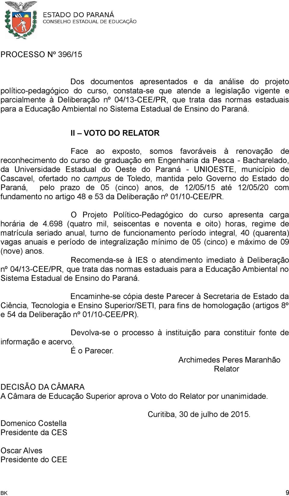 II VOTO DO RELATOR Face ao exposto, somos favoráveis à renovação de reconhecimento do curso de graduação em Engenharia da Pesca - Bacharelado, da Universidade Estadual do Oeste do Paraná - UNIOESTE,