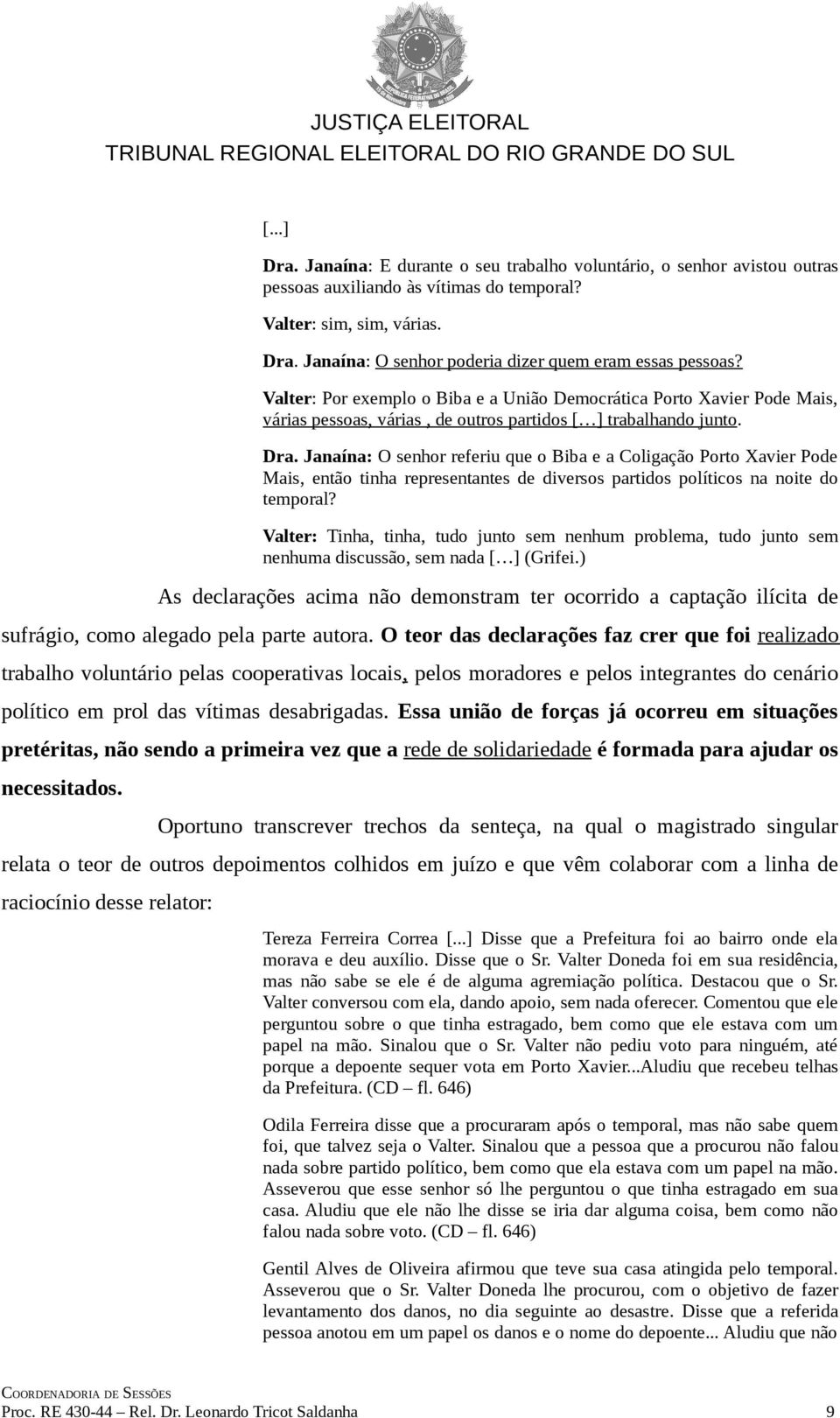 Janaína: O senhor referiu que o Biba e a Coligação Porto Xavier Pode Mais, então tinha representantes de diversos partidos políticos na noite do temporal?