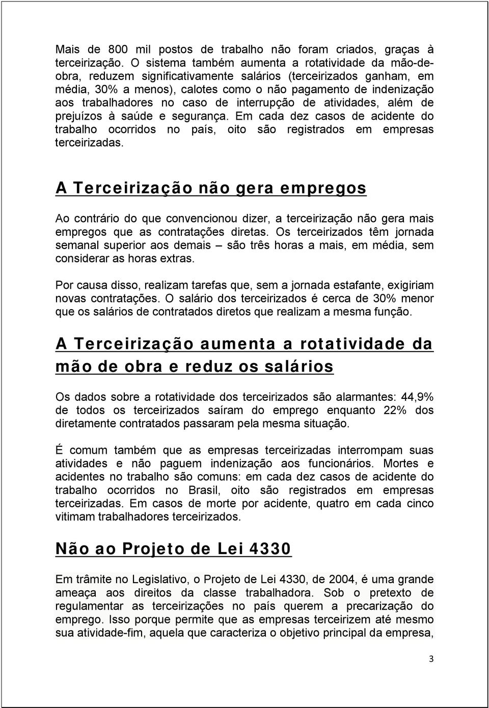 no caso de interrupção de atividades, além de prejuízos à saúde e segurança. Em cada dez casos de acidente do trabalho ocorridos no país, oito são registrados em empresas terceirizadas.