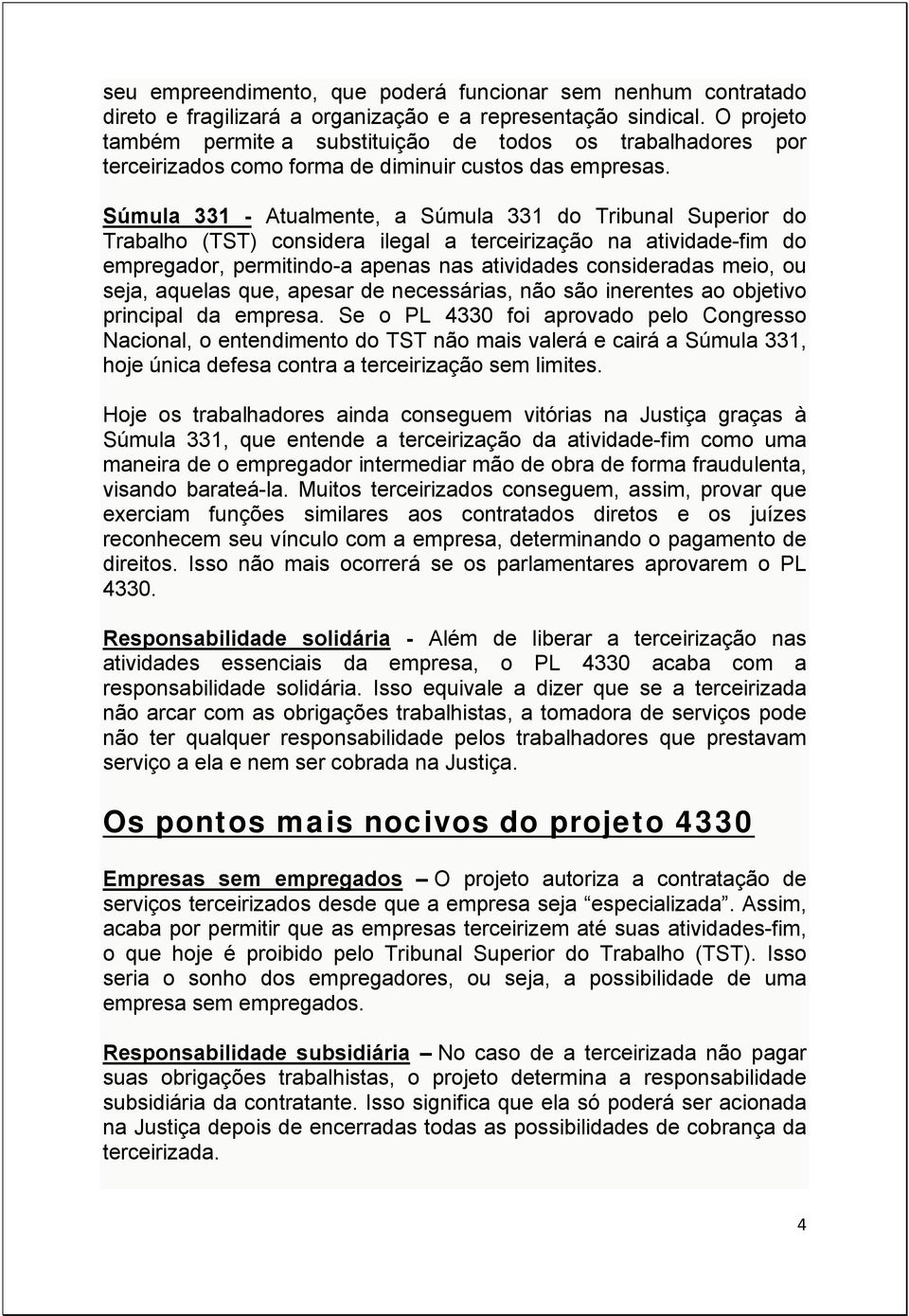 Súmula 331 - Atualmente, a Súmula 331 do Tribunal Superior do Trabalho (TST) considera ilegal a terceirização na atividade-fim do empregador, permitindo-a apenas nas atividades consideradas meio, ou