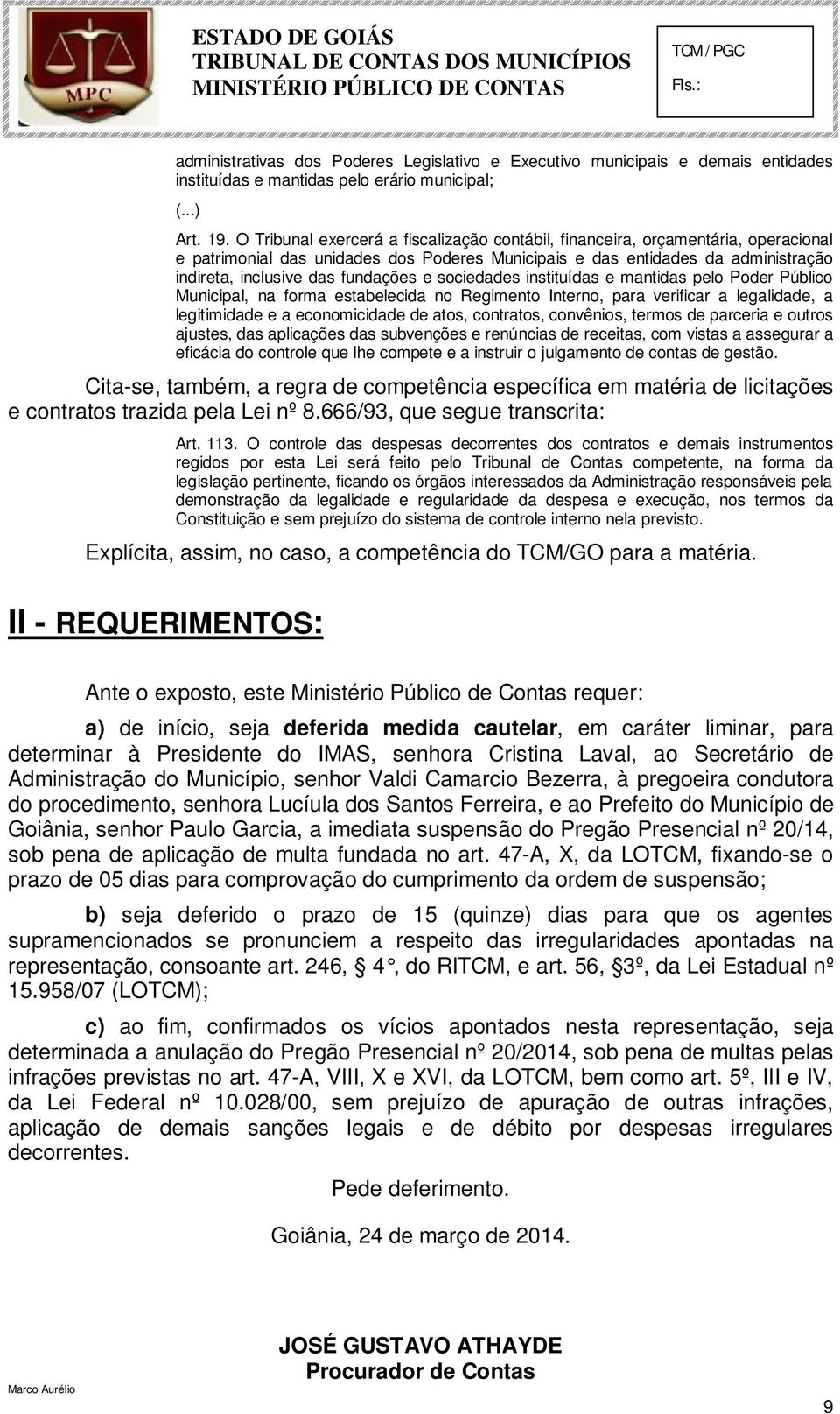 e sociedades instituídas e mantidas pelo Poder Público Municipal, na forma estabelecida no Regimento Interno, para verificar a legalidade, a legitimidade e a economicidade de atos, contratos,