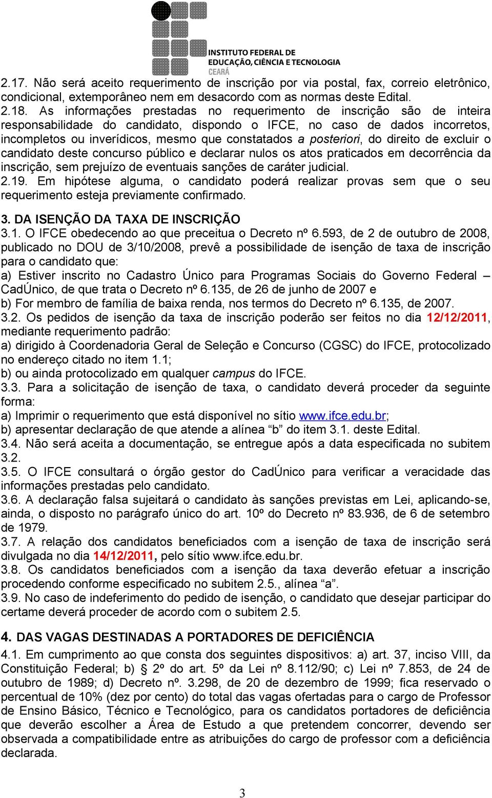 posteriori, do direito de excluir o candidato deste concurso público e declarar nulos os atos praticados em decorrência da inscrição, sem prejuízo de eventuais sanções de caráter judicial. 2.19.