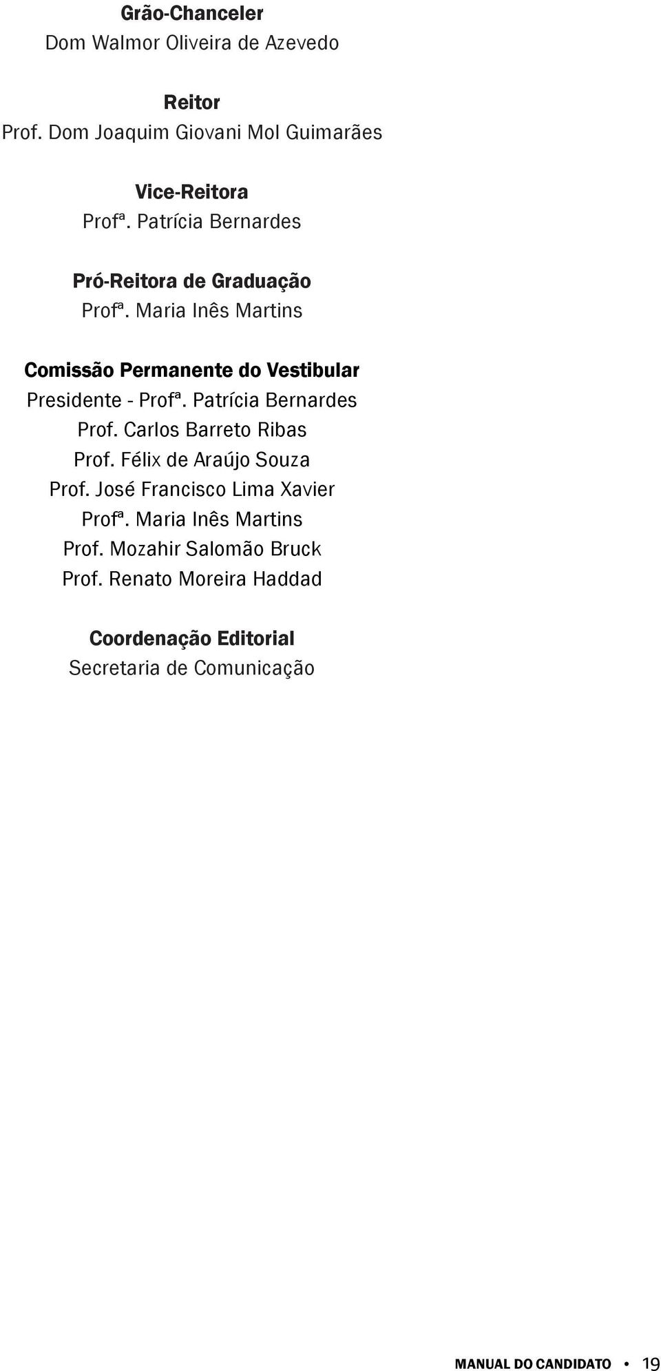 Patrícia Bernardes Prof. Carlos Barreto Ribas Prof. Félix de Araújo Souza Prof. José Francisco Lima Xavier Profª.