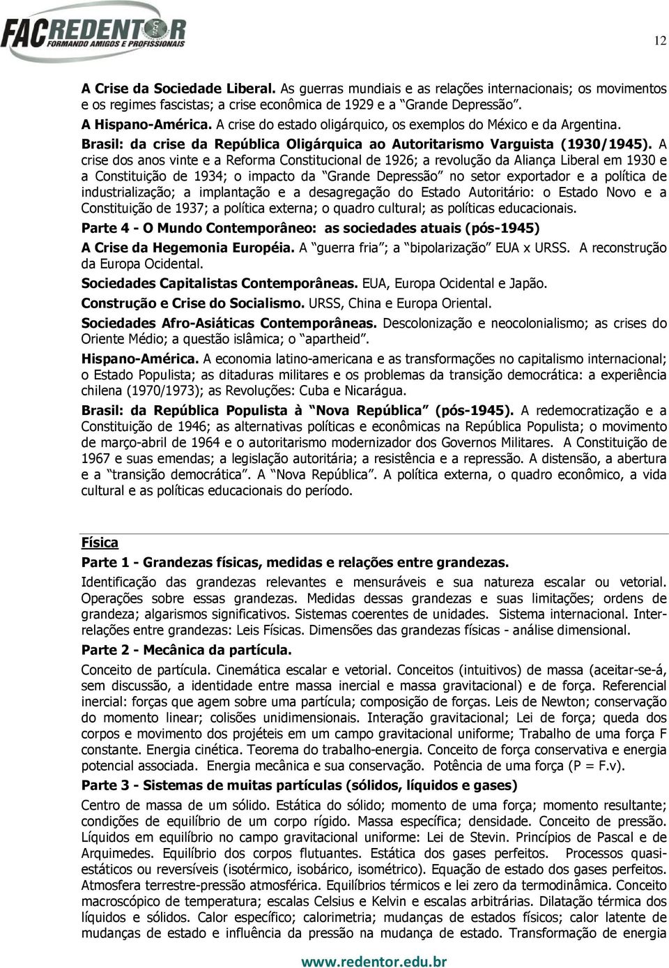 A crise dos anos vinte e a Reforma Constitucional de 1926; a revolução da Aliança Liberal em 1930 e a Constituição de 1934; o impacto da Grande Depressão no setor exportador e a política de