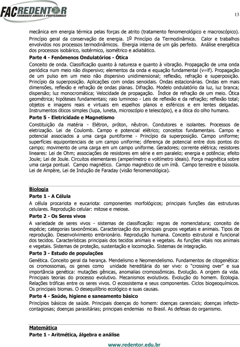 Parte 4 - Fenômenos Ondulatórios - Ótica Conceito de onda. Classificação quanto à natureza e quanto à vibração.