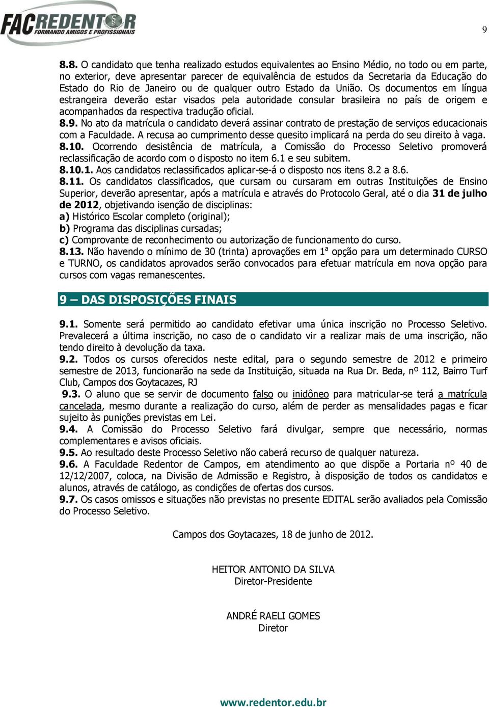 Os documentos em língua estrangeira deverão estar visados pela autoridade consular brasileira no país de origem e acompanhados da respectiva tradução oficial. 8.9.