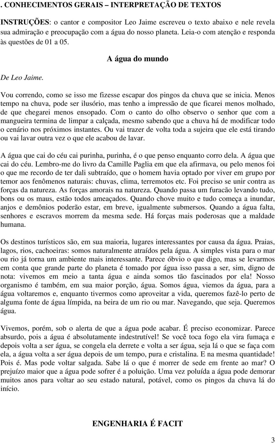 Menos tempo na chuva, pode ser ilusório, mas tenho a impressão de que ficarei menos molhado, de que chegarei menos ensopado.