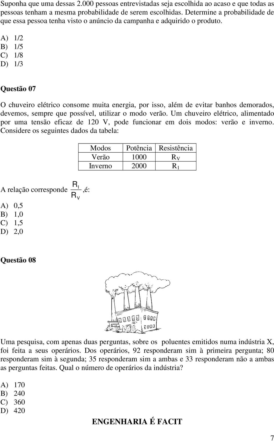 A) 1/2 B) 1/5 C) 1/8 D) 1/3 Questão 07 O chuveiro elétrico consome muita energia, por isso, além de evitar banhos demorados, devemos, sempre que possível, utilizar o modo verão.