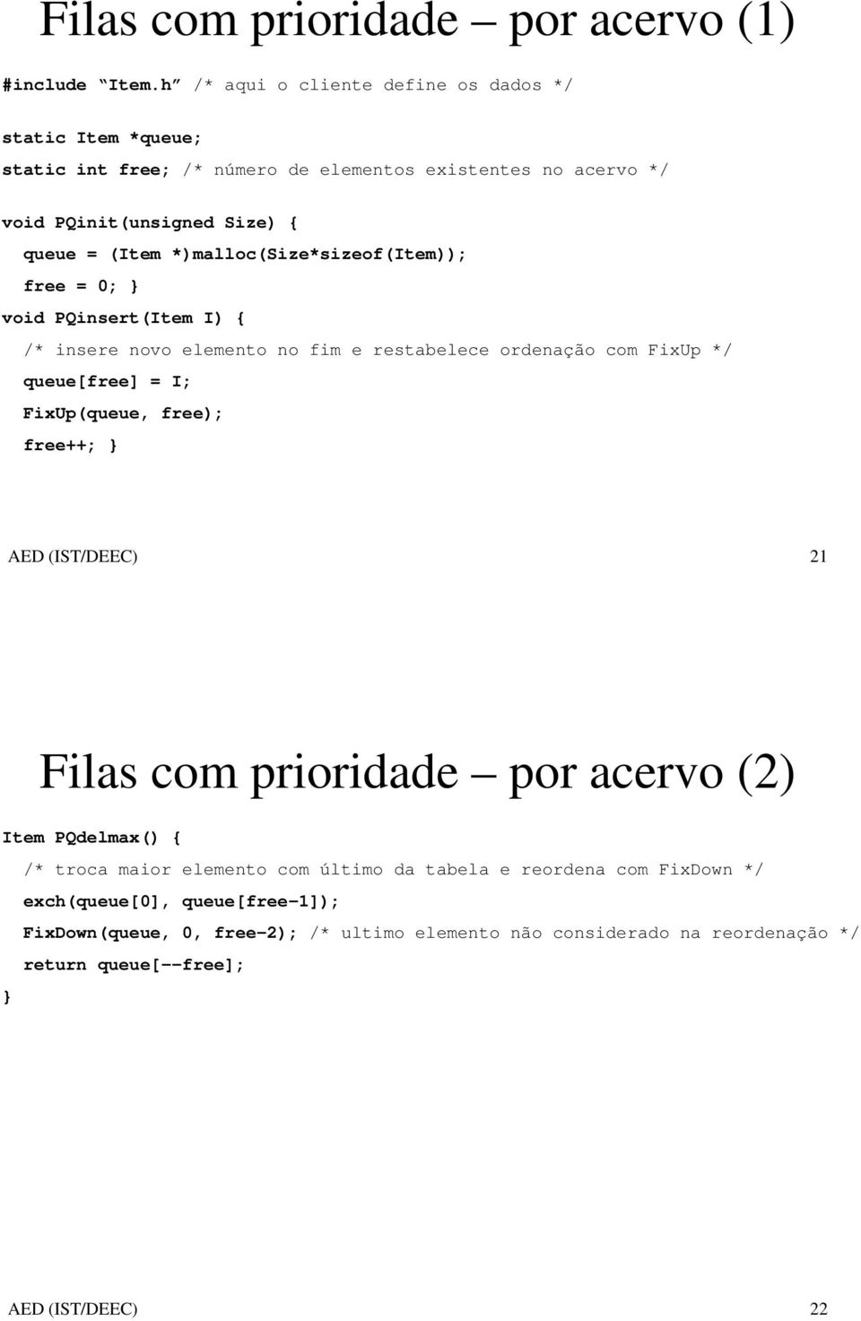 *)malloc(size*sizeof(item)); free = 0; } void PQinsert(Item I) { /* insere novo elemento no fim e restabelece ordenação com FixUp */ queue[free] = I; FixUp(queue, free);