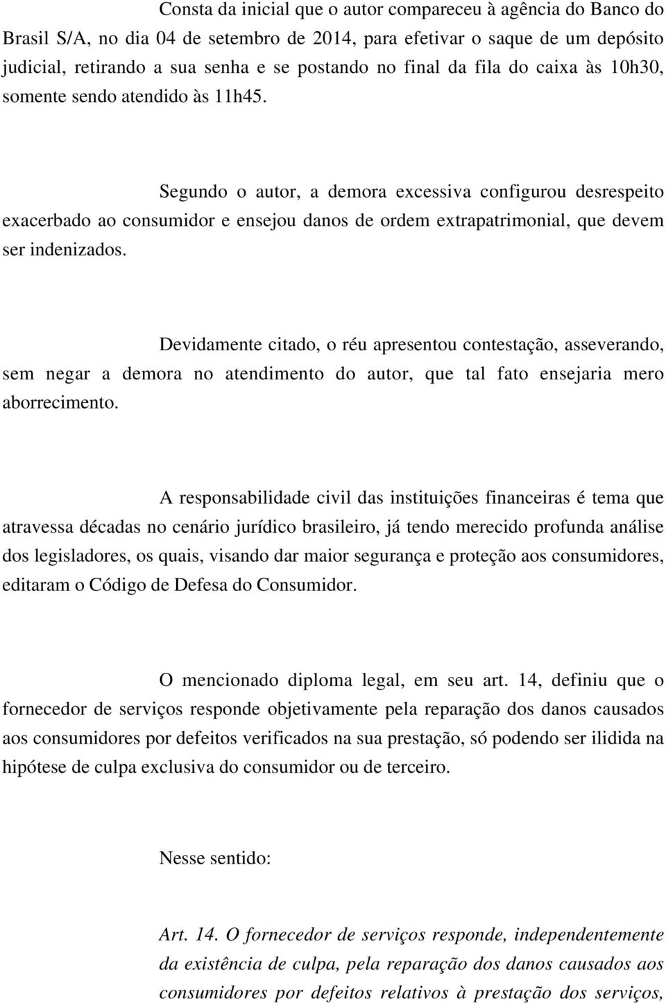 Segundo o autor, a demora excessiva configurou desrespeito exacerbado ao consumidor e ensejou danos de ordem extrapatrimonial, que devem ser indenizados.