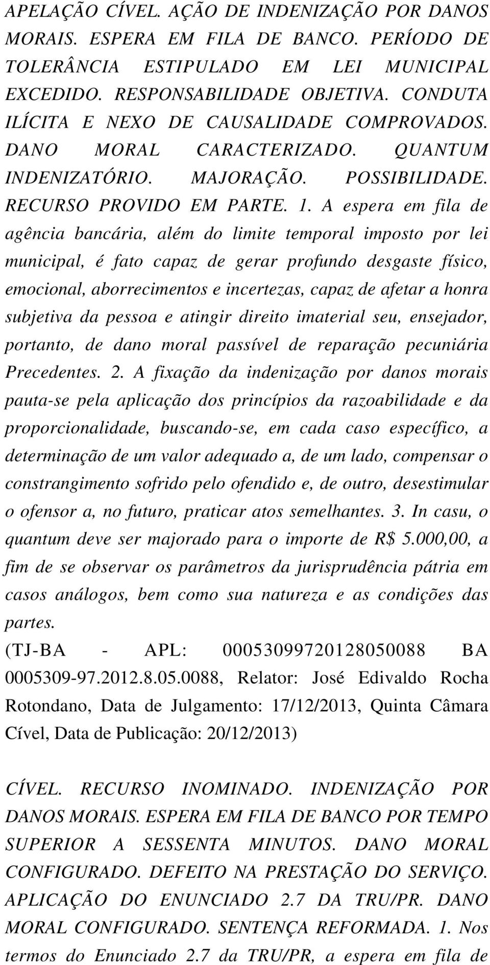 A espera em fila de agência bancária, além do limite temporal imposto por lei municipal, é fato capaz de gerar profundo desgaste físico, emocional, aborrecimentos e incertezas, capaz de afetar a