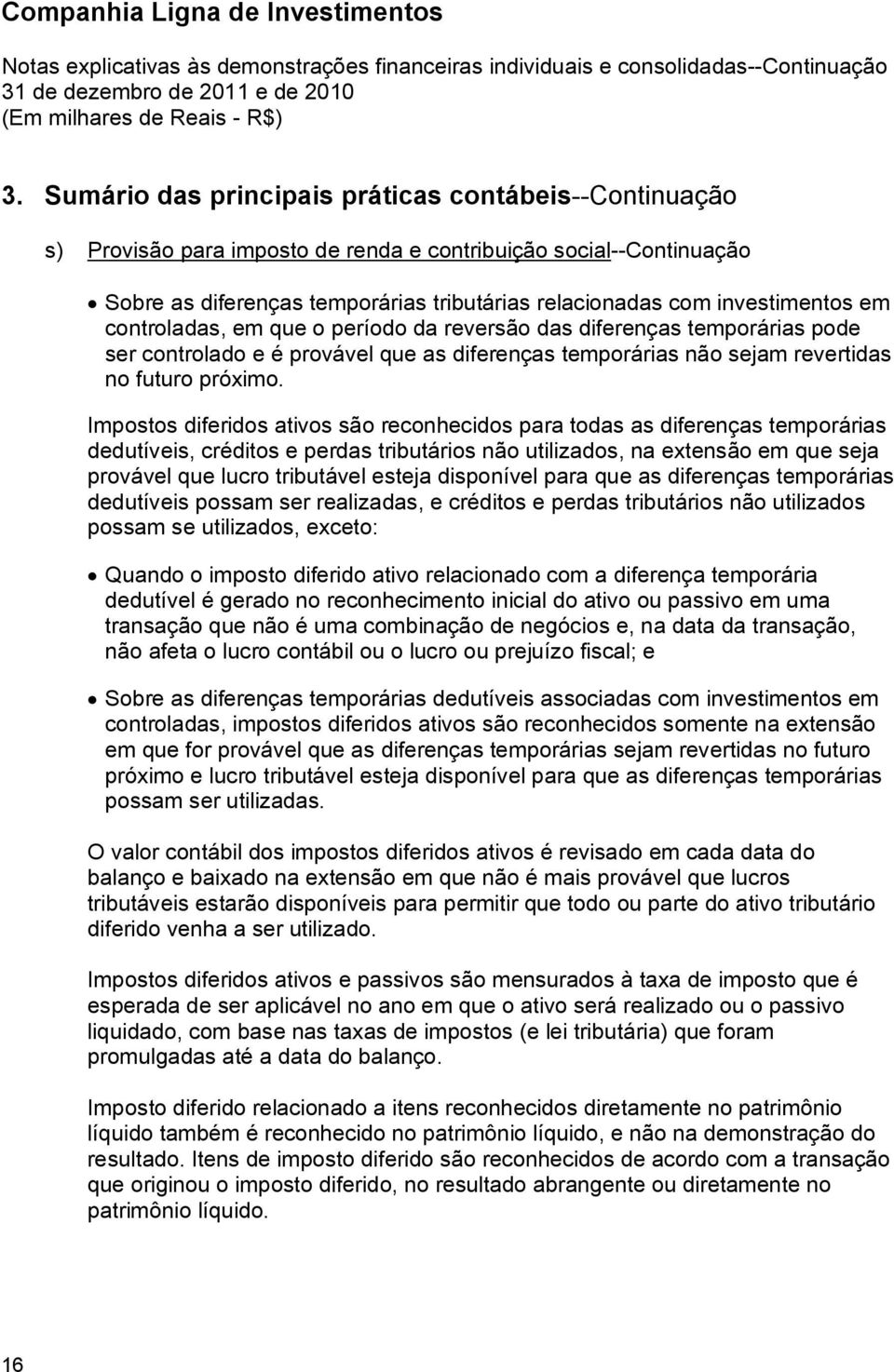 Impostos diferidos ativos são reconhecidos para todas as diferenças temporárias dedutíveis, créditos e perdas tributários não utilizados, na extensão em que seja provável que lucro tributável esteja