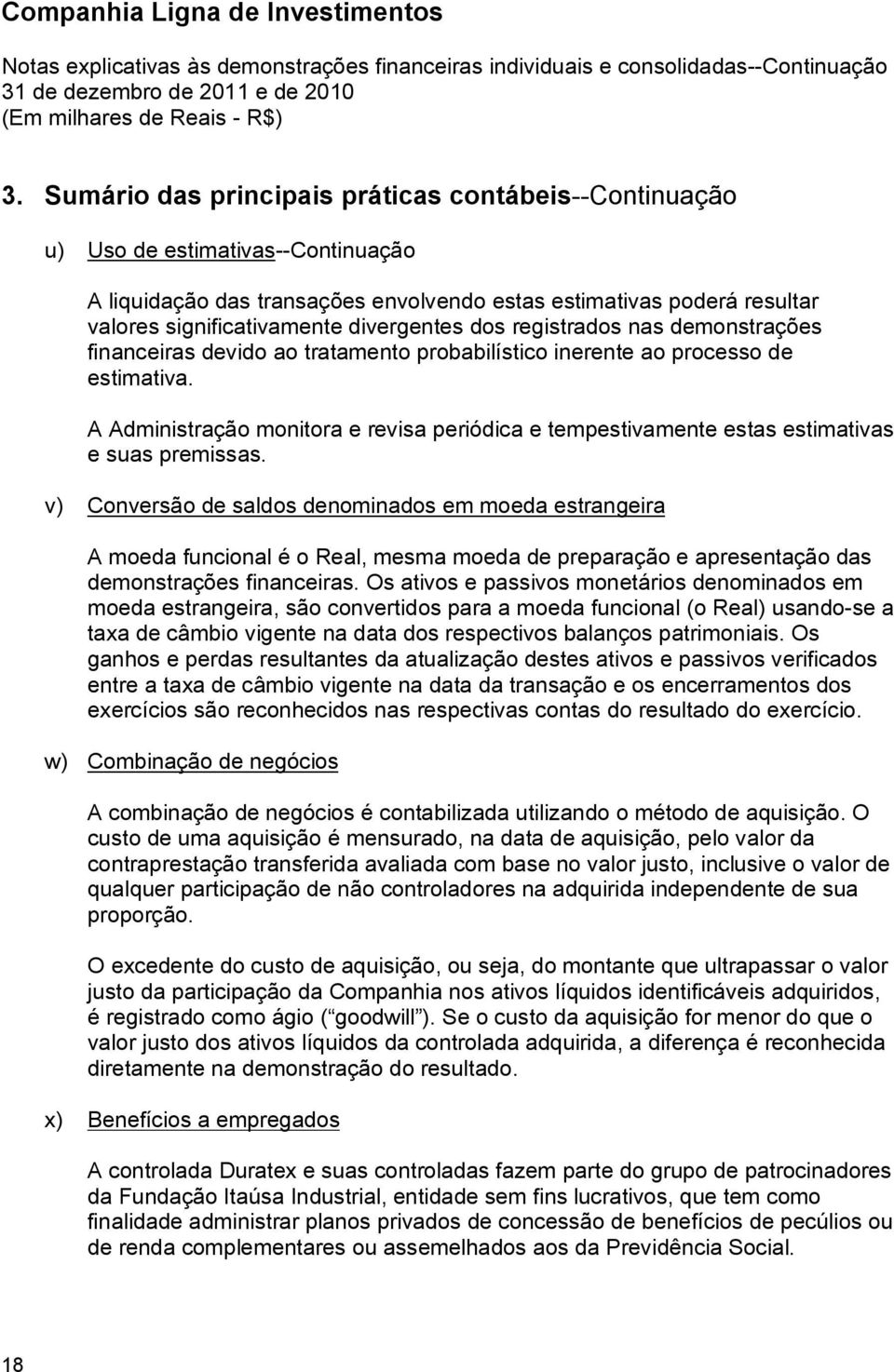 A Administração monitora e revisa periódica e tempestivamente estas estimativas e suas premissas.