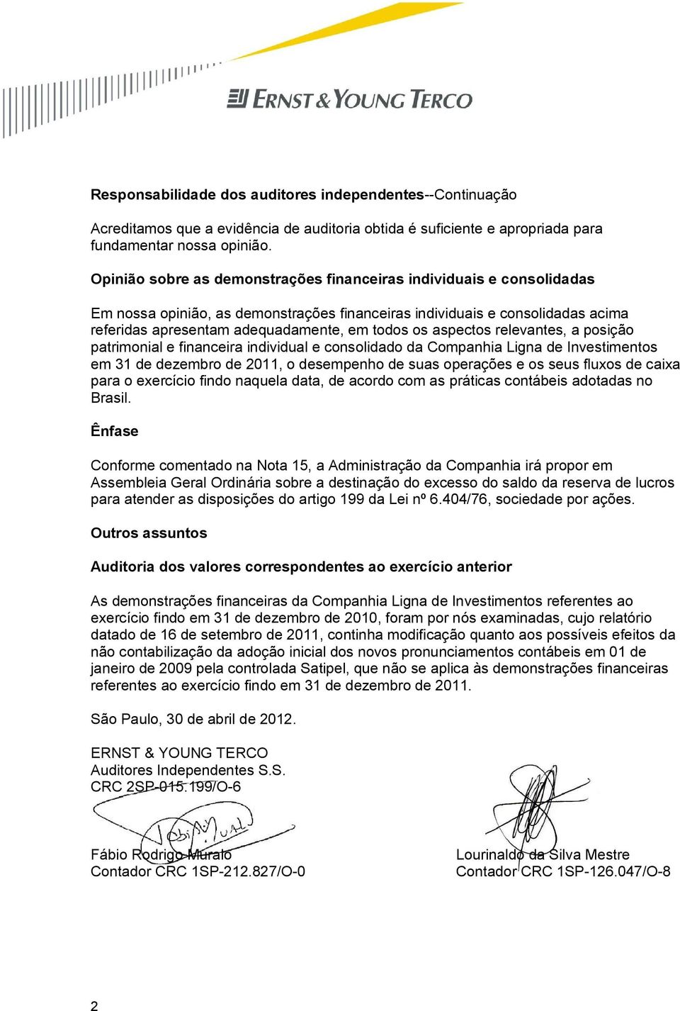 aspectos relevantes, a posição patrimonial e financeira individual e consolidado da Companhia Ligna de Investimentos em 31 de dezembro de 2011, o desempenho de suas operações e os seus fluxos de