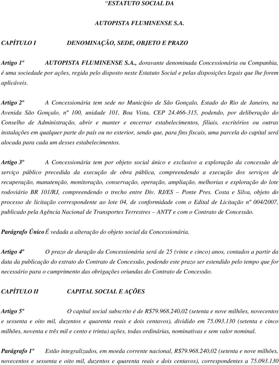 466-315, podendo, por deliberação do Conselho de Administração, abrir e manter e encerrar estabelecimentos, filiais, escritórios ou outras instalações em qualquer parte do país ou no exterior, sendo