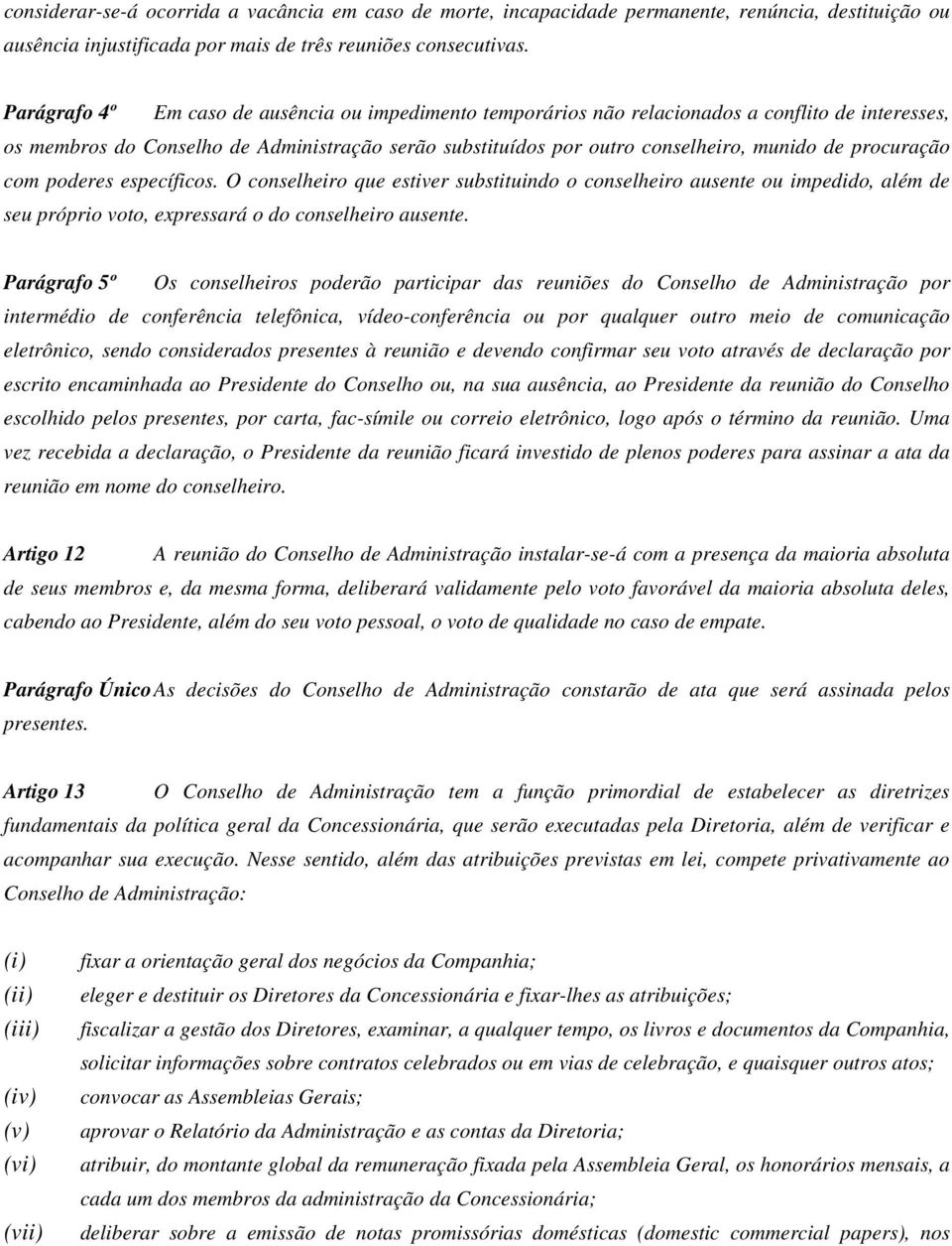 procuração com poderes específicos. O conselheiro que estiver substituindo o conselheiro ausente ou impedido, além de seu próprio voto, expressará o do conselheiro ausente.