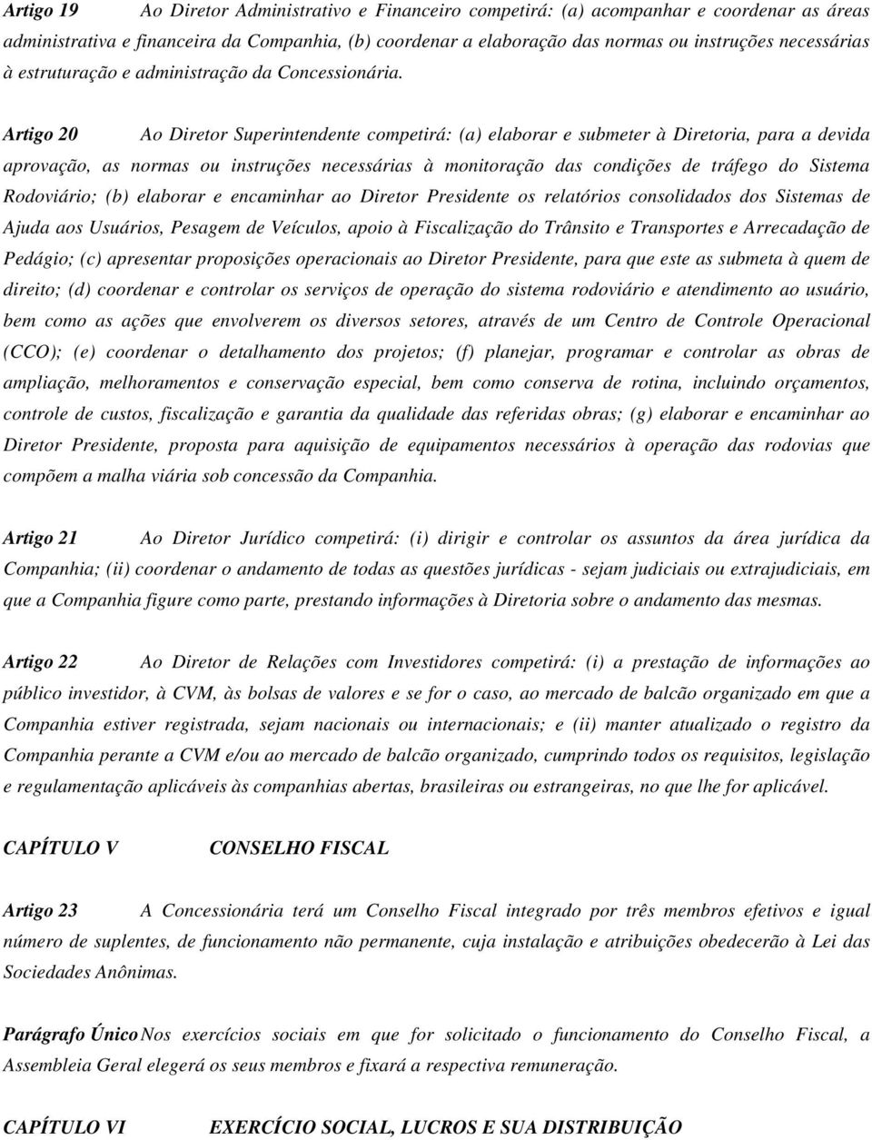 Artigo 20 Ao Diretor Superintendente competirá: (a) elaborar e submeter à Diretoria, para a devida aprovação, as normas ou instruções necessárias à monitoração das condições de tráfego do Sistema