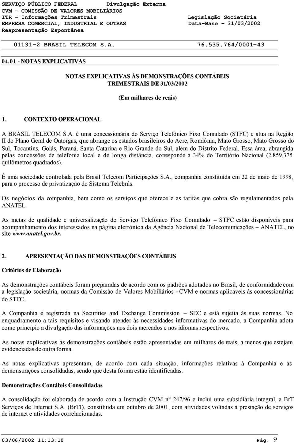 IVAS NOTAS IVAS ÀS DEMONSTRAÇÕES CONTÁBEIS TRIMESTRAIS DE 31/03/2002 (Em milhares de reais) 1. CONTEXTO OPERACIONAL A BRASIL TELECOM S.A. é uma concessionária do Serviço Telefônico Fixo Comutado