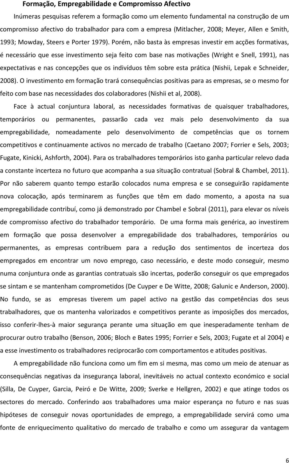 Porém, não basta às empresas investir em acções formativas, é necessário que esse investimento seja feito com base nas motivações (Wright e Snell, 1991), nas expectativas e nas concepções que os