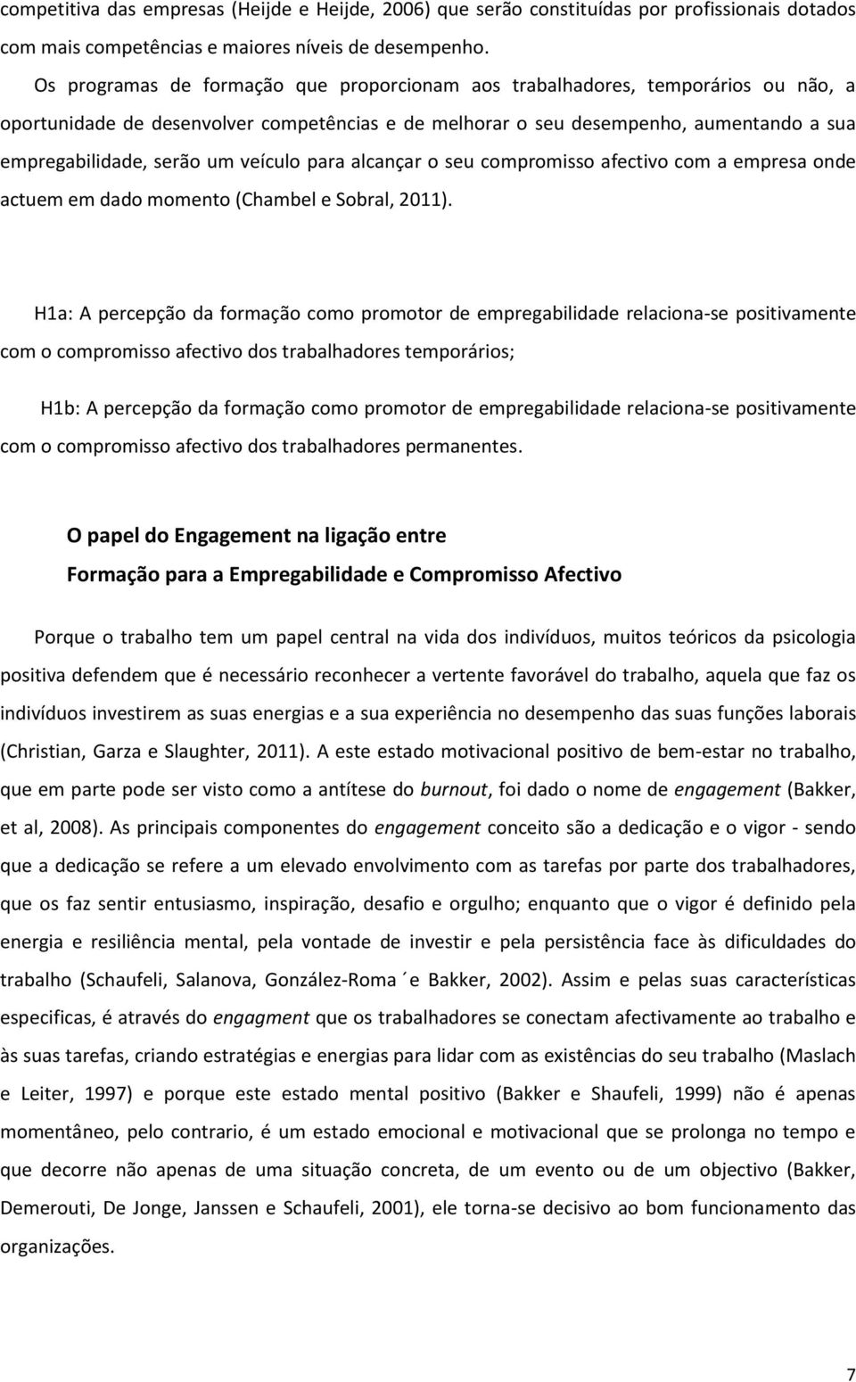 veículo para alcançar o seu compromisso afectivo com a empresa onde actuem em dado momento (Chambel e Sobral, 2011).