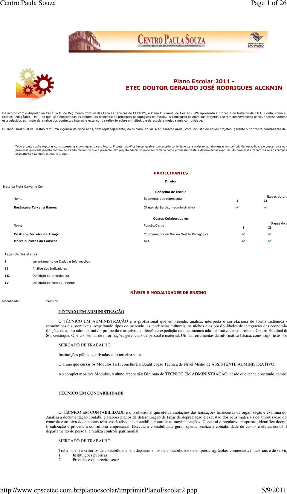 A concepção coletiva dos projetos a serem desenvolvidos parte, necessariamente, do PPP, dos objetiv estabelecidos por meio da análise dos contextos interno e externo, da reflexão sobre o instituído e