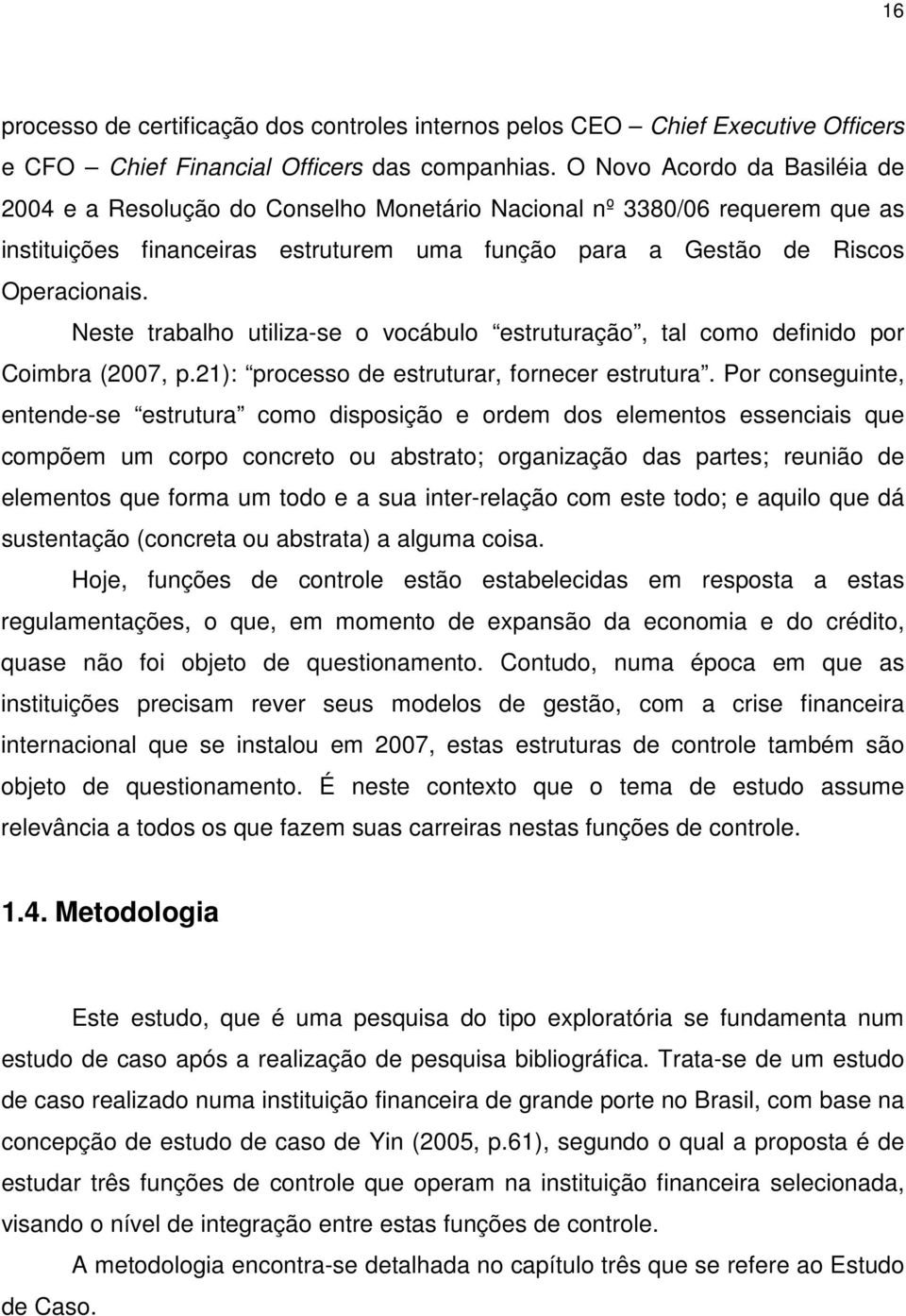 Neste trabalho utiliza-se o vocábulo estruturação, tal como definido por Coimbra (2007, p.21): processo de estruturar, fornecer estrutura.