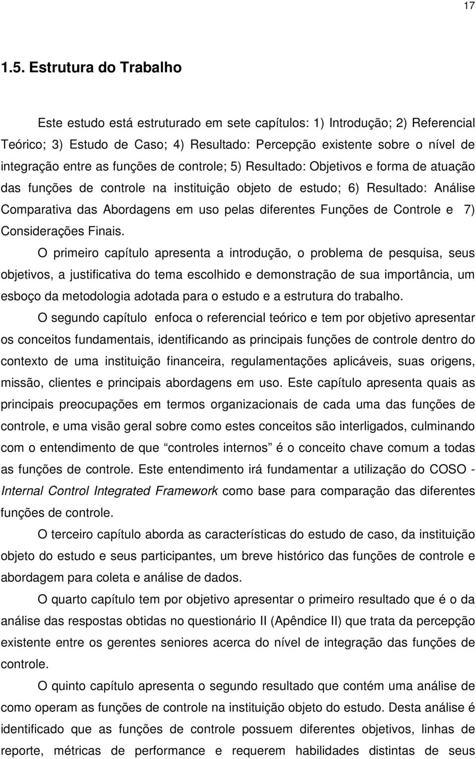 funções de controle; 5) Resultado: Objetivos e forma de atuação das funções de controle na instituição objeto de estudo; 6) Resultado: Análise Comparativa das Abordagens em uso pelas diferentes