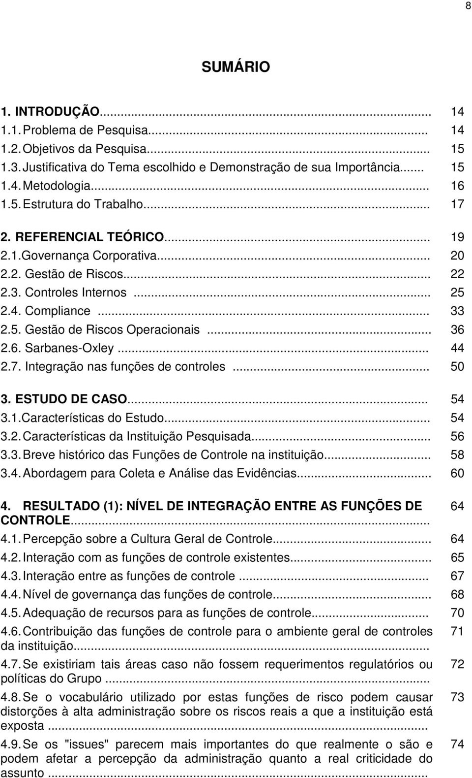 2.6. Sarbanes-Oxley... 44 2.7. Integração nas funções de controles... 50 3. ESTUDO DE CASO... 54 3.1.Características do Estudo... 54 3.2. Características da Instituição Pesquisada... 56 3.3. Breve histórico das Funções de Controle na instituição.