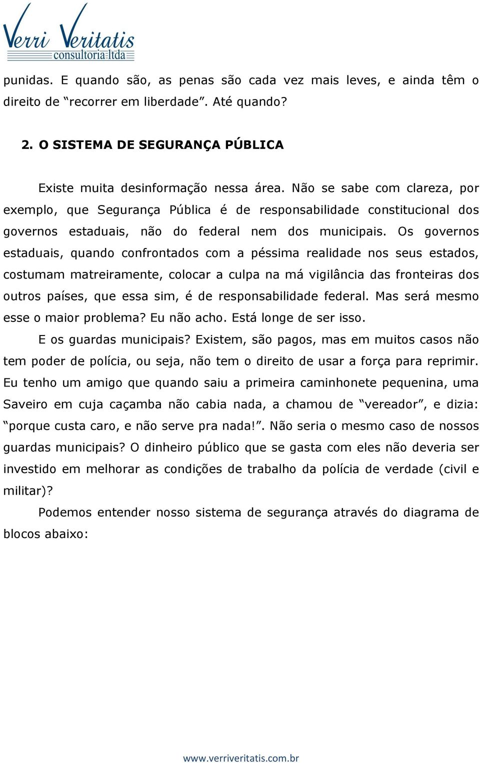 Os governos estaduais, quando confrontados com a péssima realidade nos seus estados, costumam matreiramente, colocar a culpa na má vigilância das fronteiras dos outros países, que essa sim, é de