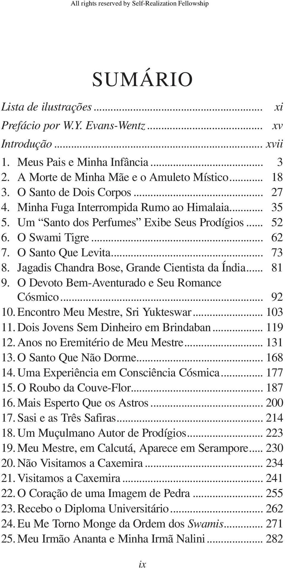 Jagadis Chandra Bose, Grande Cientista da Índia... 81 9. O Devoto Bem-Aventurado e Seu Romance Cósmico... 92 10. Encontro Meu Mestre, Sri Yukteswar... 103 11. Dois Jovens Sem Dinheiro em Brindaban.