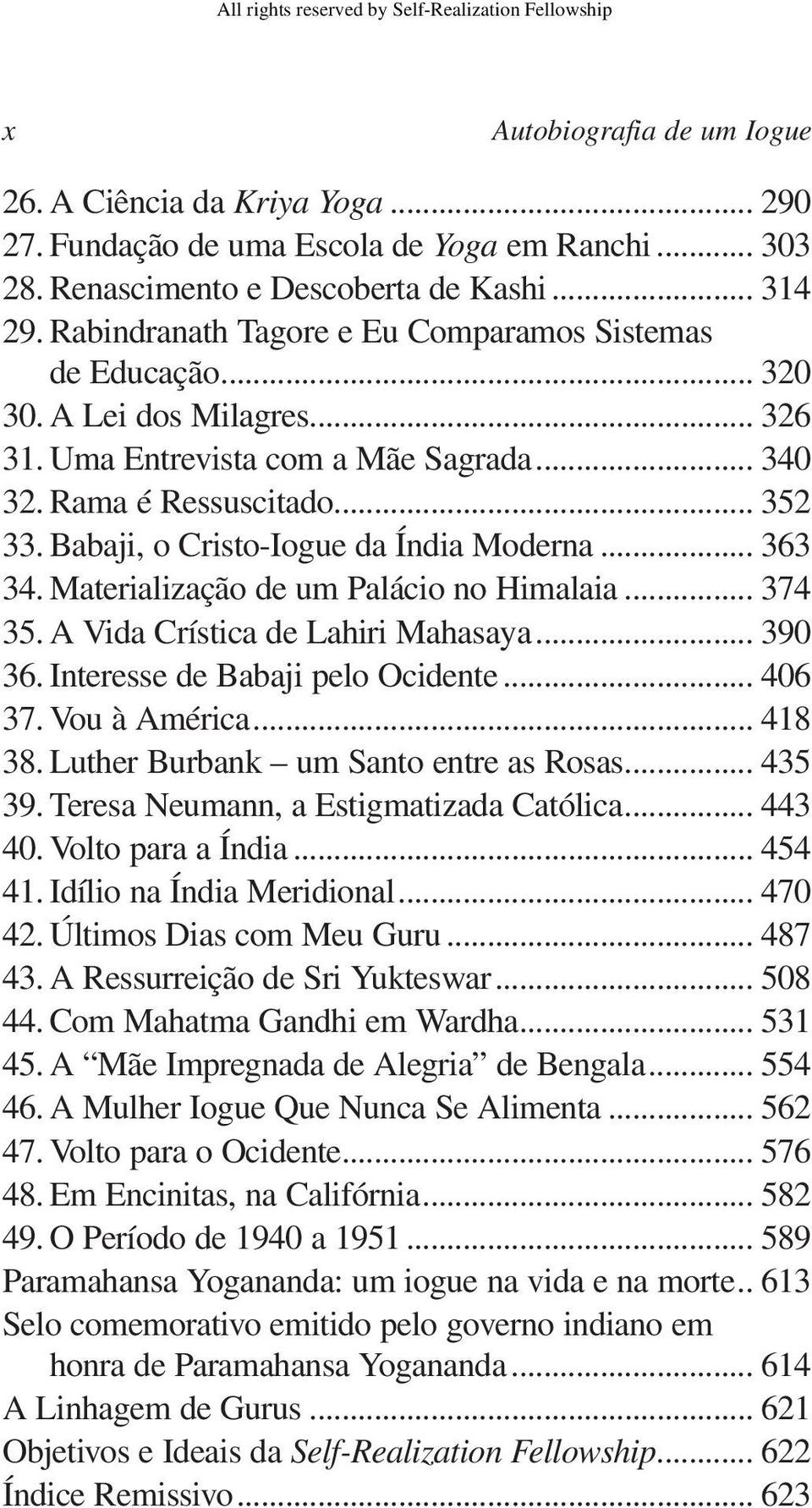 Babaji, o Cristo-Iogue da Índia Moderna... 363 34. Materialização de um Palácio no Himalaia... 374 35. A Vida Crística de Lahiri Mahasaya... 390 36. Interesse de Babaji pelo Ocidente... 406 37.