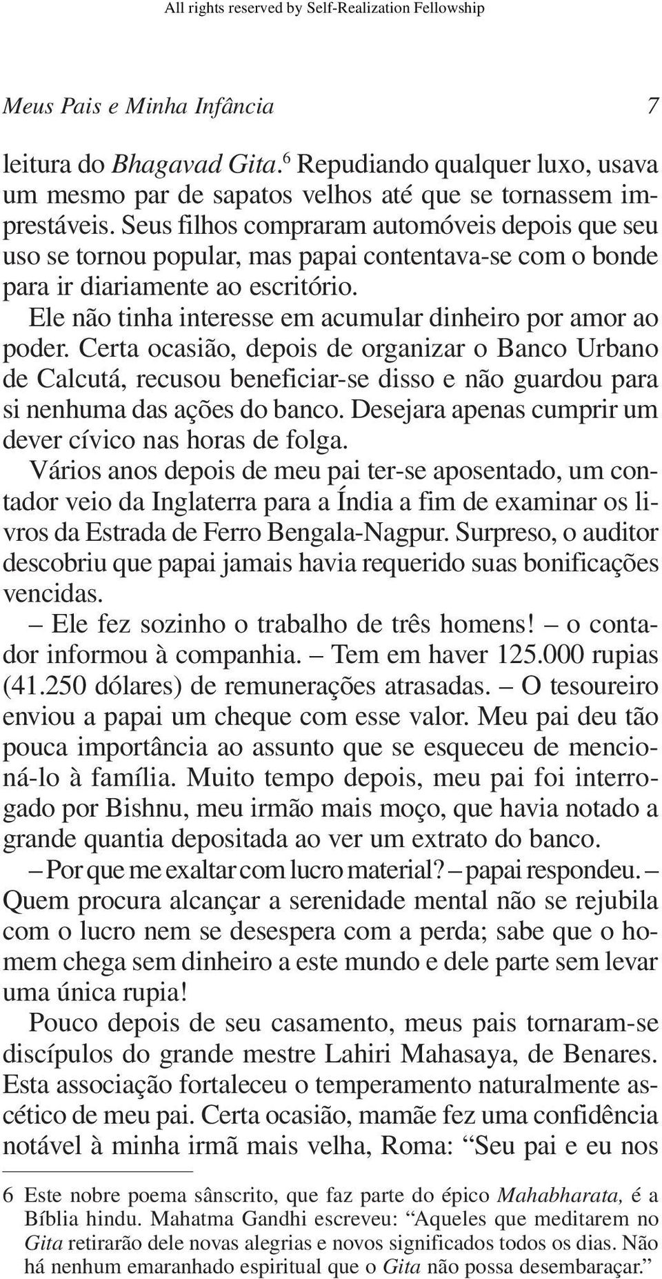 Ele não tinha interesse em acumular dinheiro por amor ao po der.