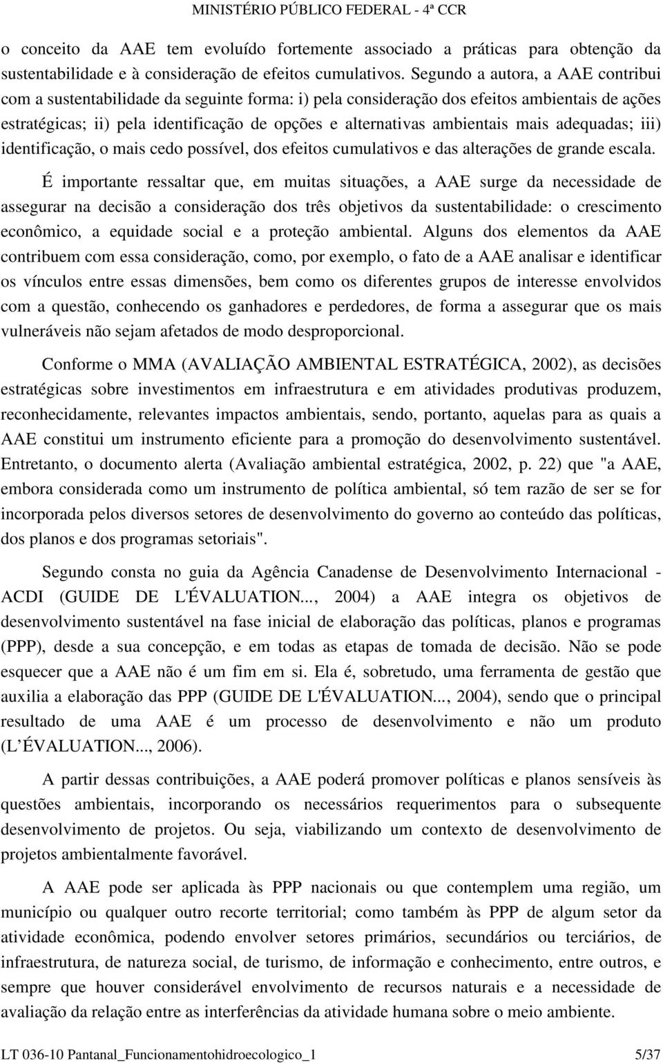 ambientais mais adequadas; iii) identificação, o mais cedo possível, dos efeitos cumulativos e das alterações de grande escala.