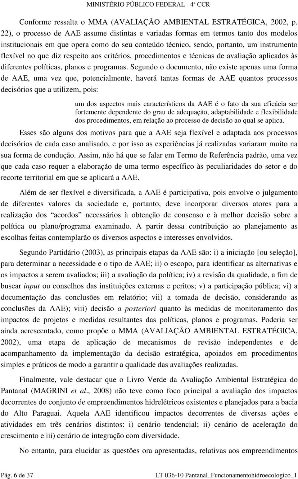 respeito aos critérios, procedimentos e técnicas de avaliação aplicados às diferentes políticas, planos e programas.