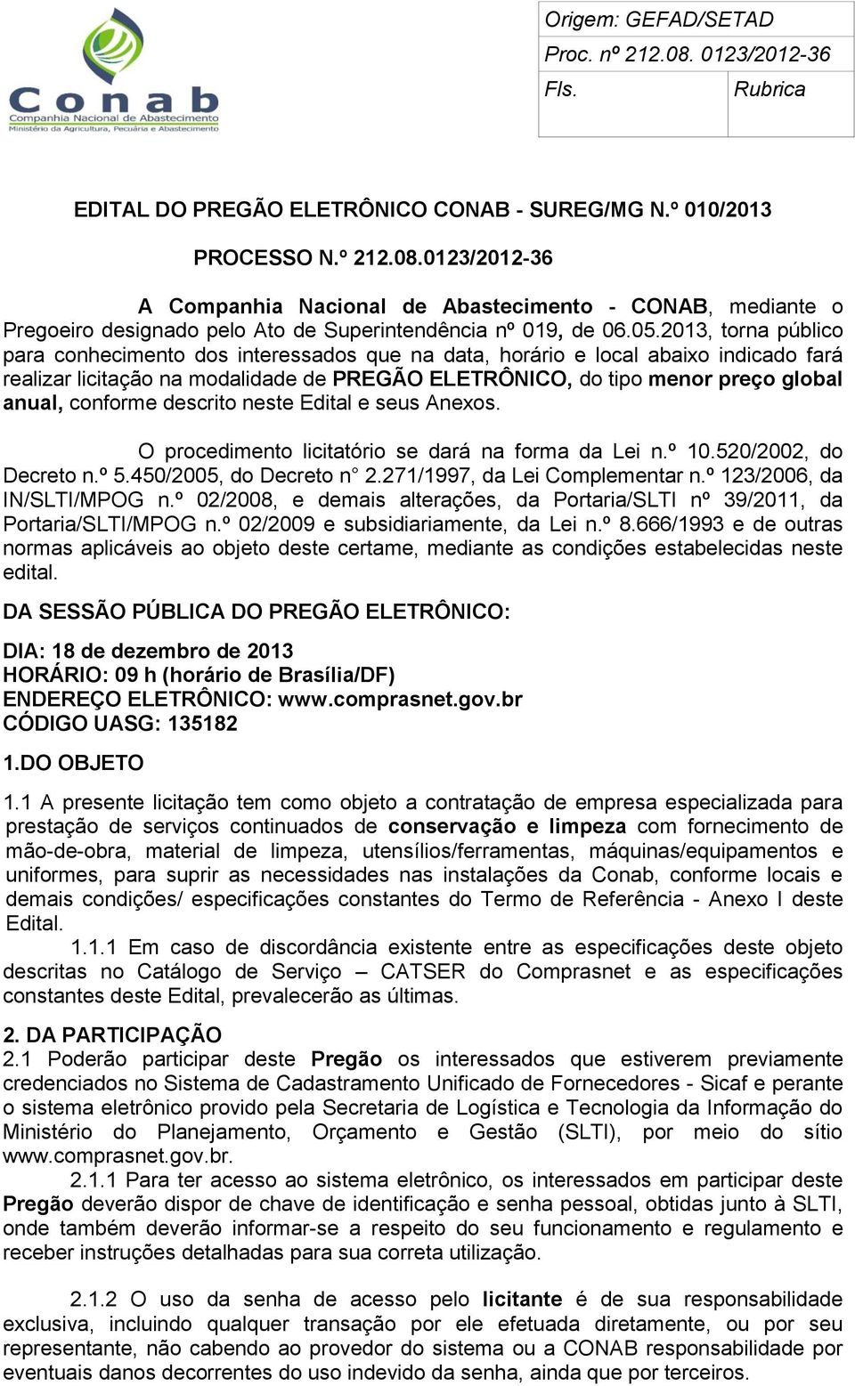 2013, torna público para conhecimento dos interessados que na data, horário e local abaixo indicado fará realizar licitação na modalidade de PREGÃO ELETRÔNICO, do tipo menor preço global anual,