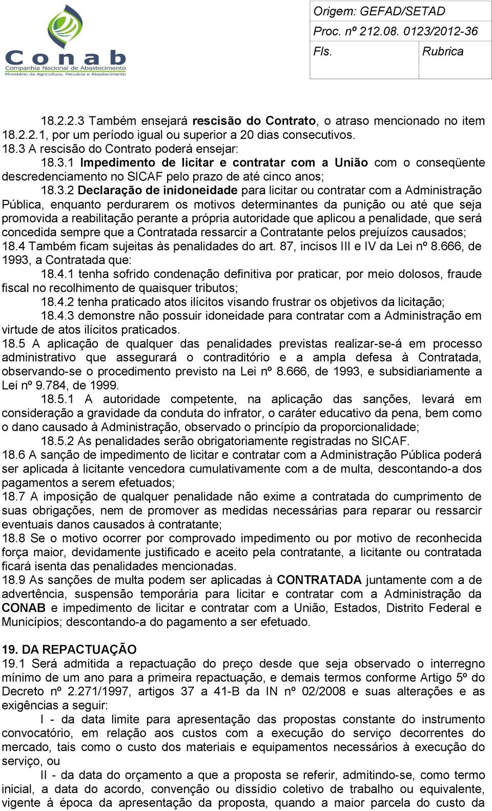 própria autoridade que aplicou a penalidade, que será concedida sempre que a Contratada ressarcir a Contratante pelos prejuízos causados; 18.4 Também ficam sujeitas às penalidades do art.