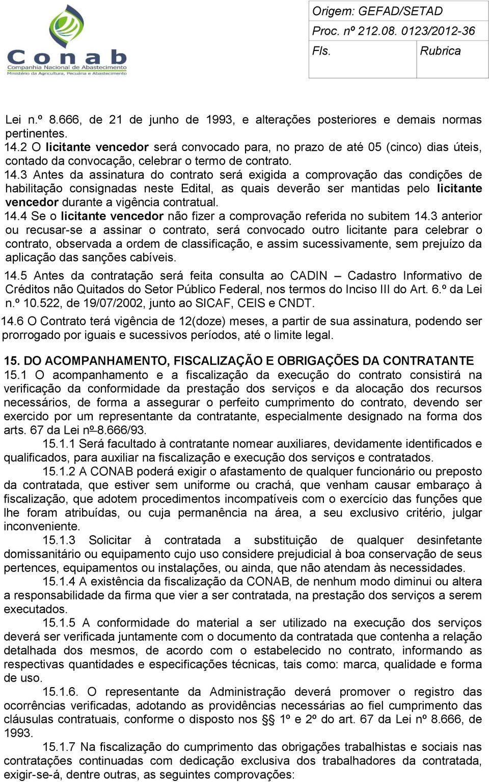 3 Antes da assinatura do contrato será exigida a comprovação das condições de habilitação consignadas neste Edital, as quais deverão ser mantidas pelo licitante vencedor durante a vigência contratual.