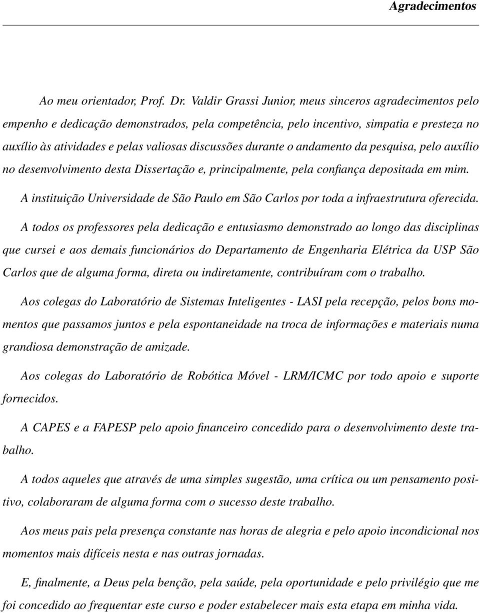 durante o andamento da pesquisa, pelo auxílio no desenvolvimento desta Dissertação e, principalmente, pela confiança depositada em mim.