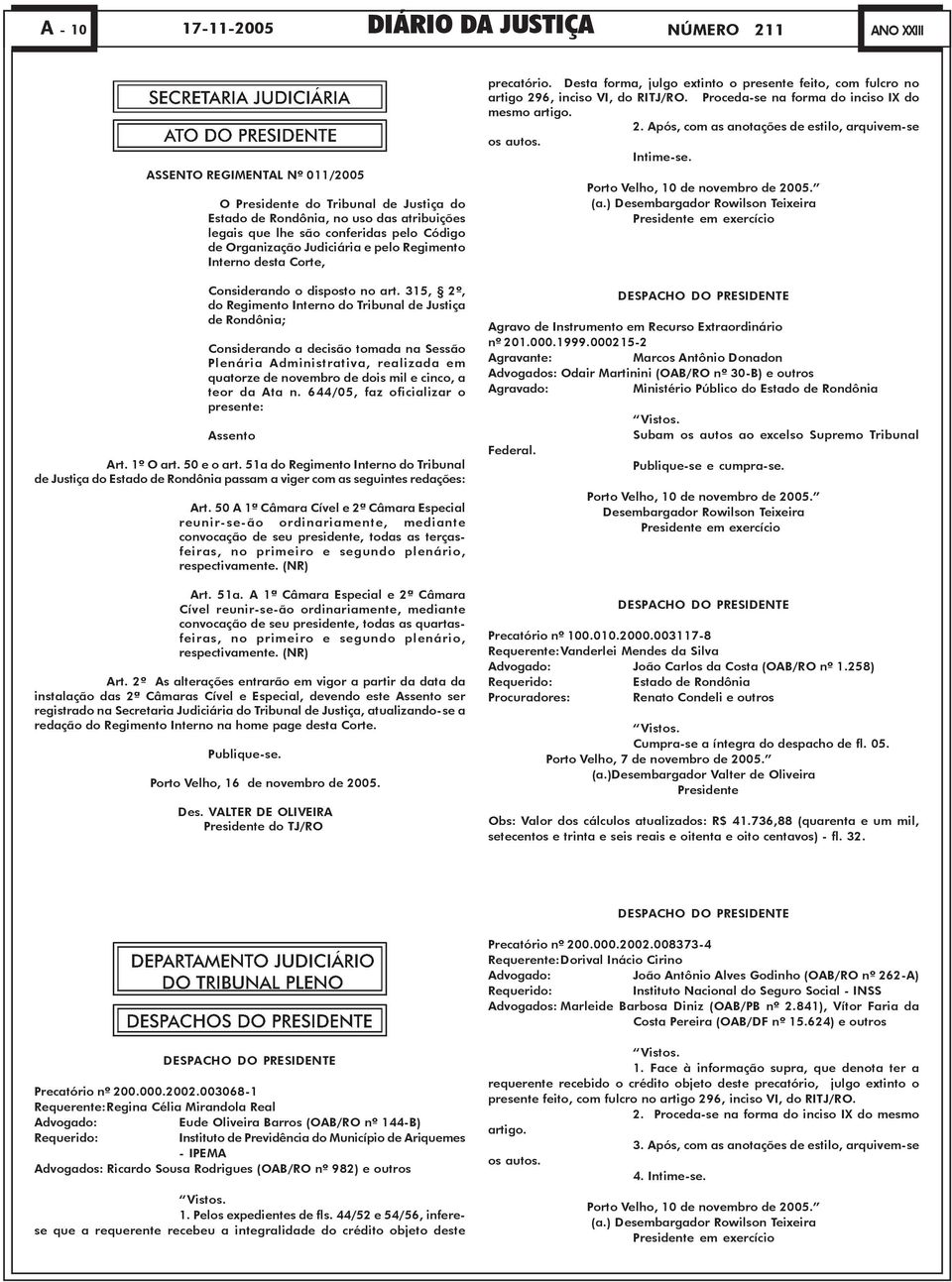 315, 2º, do Regimento Interno do Tribunal de Justiça de Rondônia; Considerando a decisão tomada na Sessão Plenária Administrativa, realizada em quatorze de novembro de dois mil e cinco, a teor da Ata