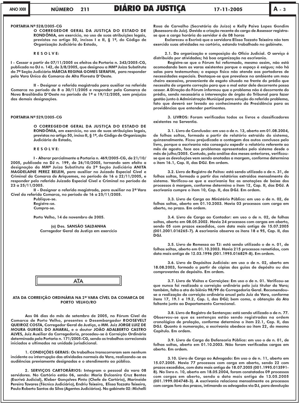 142, de 3/8/2005, que designou a MMª Juíza Substituta da 7ª Seção Judiciária MÁRCIA REGINA GOMES SERAFIM, para responder pela Vara Única da Comarca de Alta Floresta D Oeste.