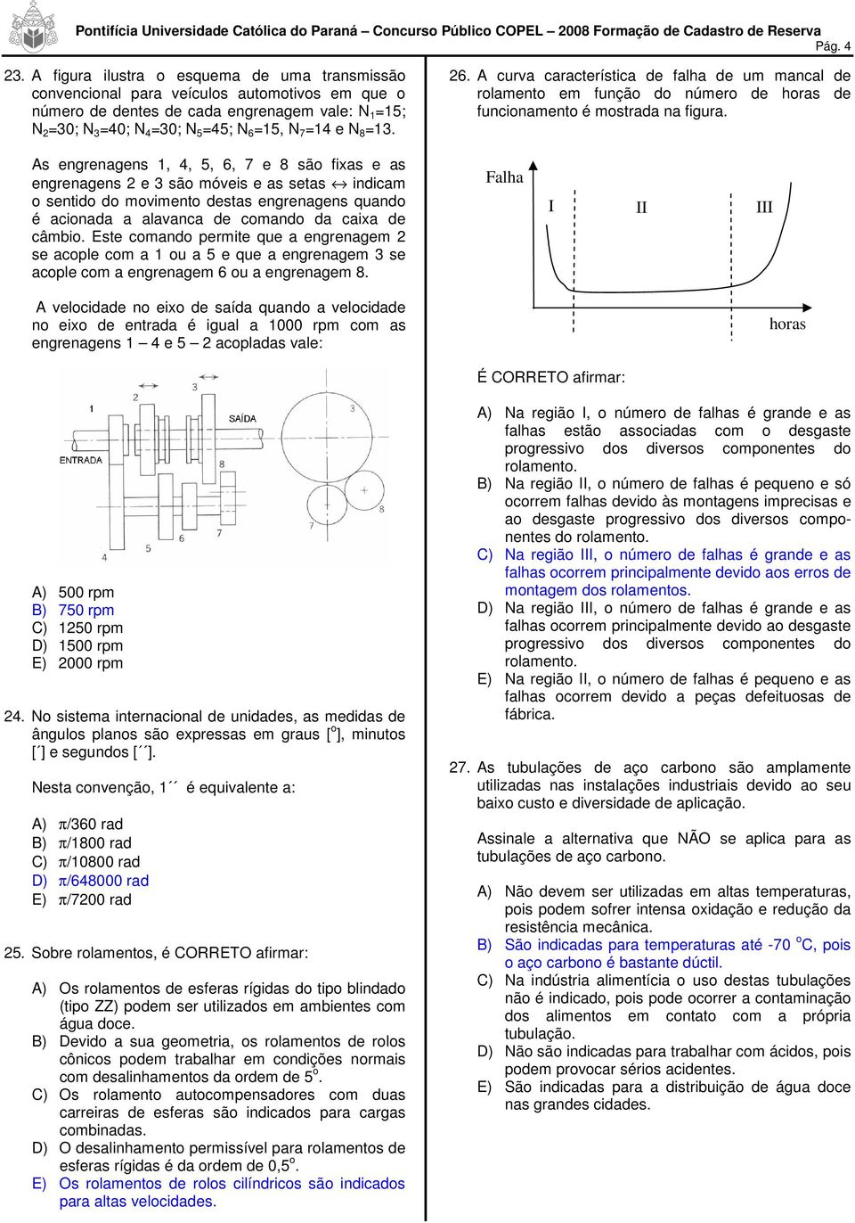 N 8 =13. 26. A curva característica de falha de um mancal de rolamento em função do número de horas de funcionamento é mostrada na figura.