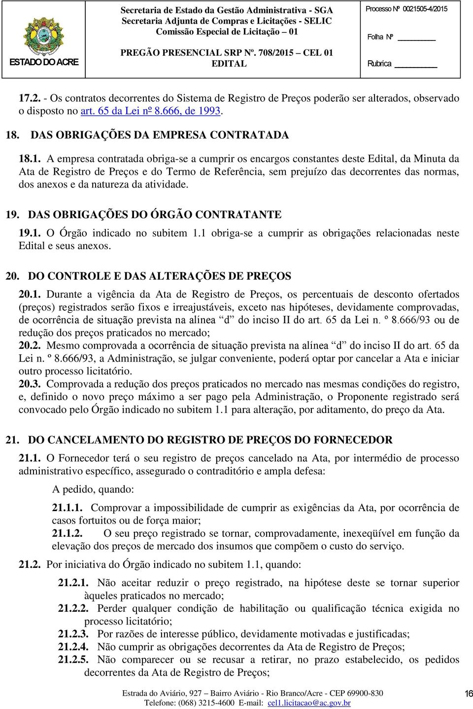 prejuízo das decorrentes das normas, dos anexos e da natureza da atividade. 19. DAS OBRIGAÇÕES DO ÓRGÃO CONTRATANTE 19.1. O Órgão indicado no subitem 1.