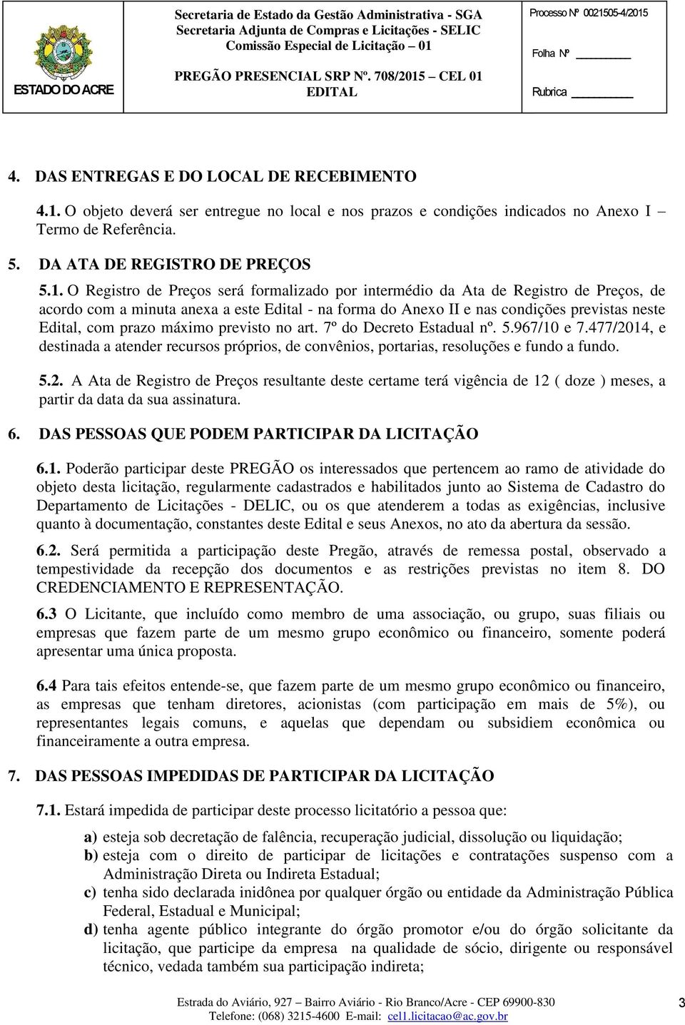 O Registro de Preços será formalizado por intermédio da Ata de Registro de Preços, de acordo com a minuta anexa a este Edital - na forma do Anexo II e nas condições previstas neste Edital, com prazo