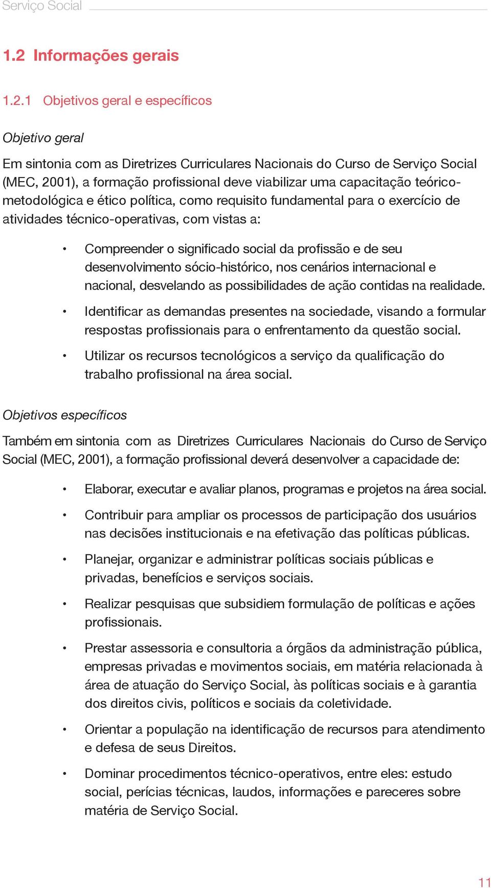 1 Objetivos geral e específicos Objetivo geral Em sintonia com as Diretrizes Curriculares Nacionais do Curso de Serviço Social (MEC, 2001), a formação profissional deve viabilizar uma capacitação