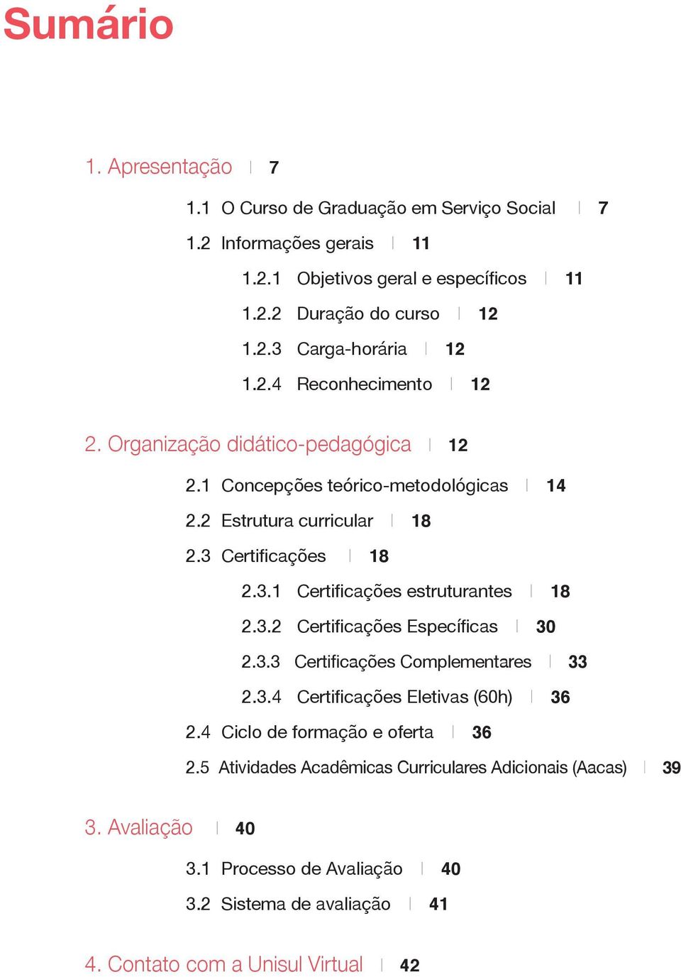 3.2 Certificações Específicas I 30 2.3.3 Certificações Complementares I 33 2.3.4 Certificações Eletivas (60h) I 36 2.4 Ciclo de formação e oferta I 36 2.