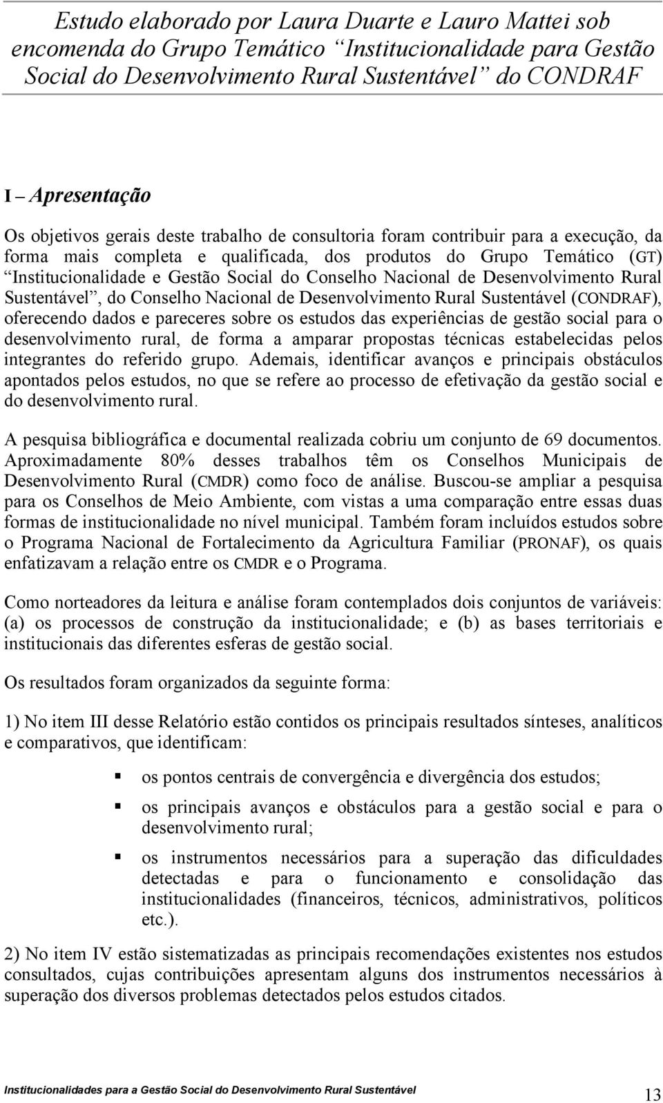 Nacional de Desenvolvimento Rural Sustentável, do Conselho Nacional de Desenvolvimento Rural Sustentável (CONDRAF), oferecendo dados e pareceres sobre os estudos das experiências de gestão social