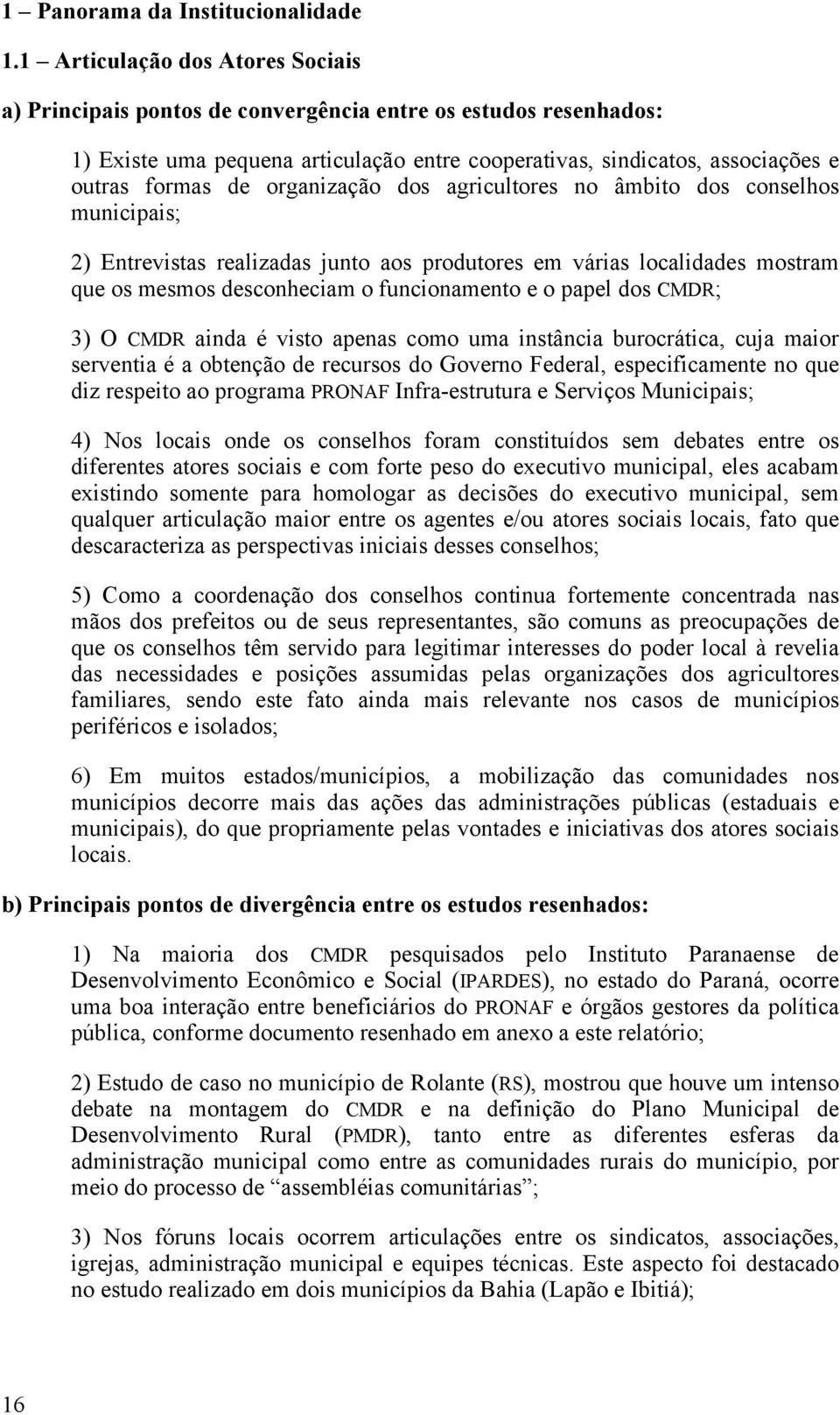 organização dos agricultores no âmbito dos conselhos municipais; 2) Entrevistas realizadas junto aos produtores em várias localidades mostram que os mesmos desconheciam o funcionamento e o papel dos