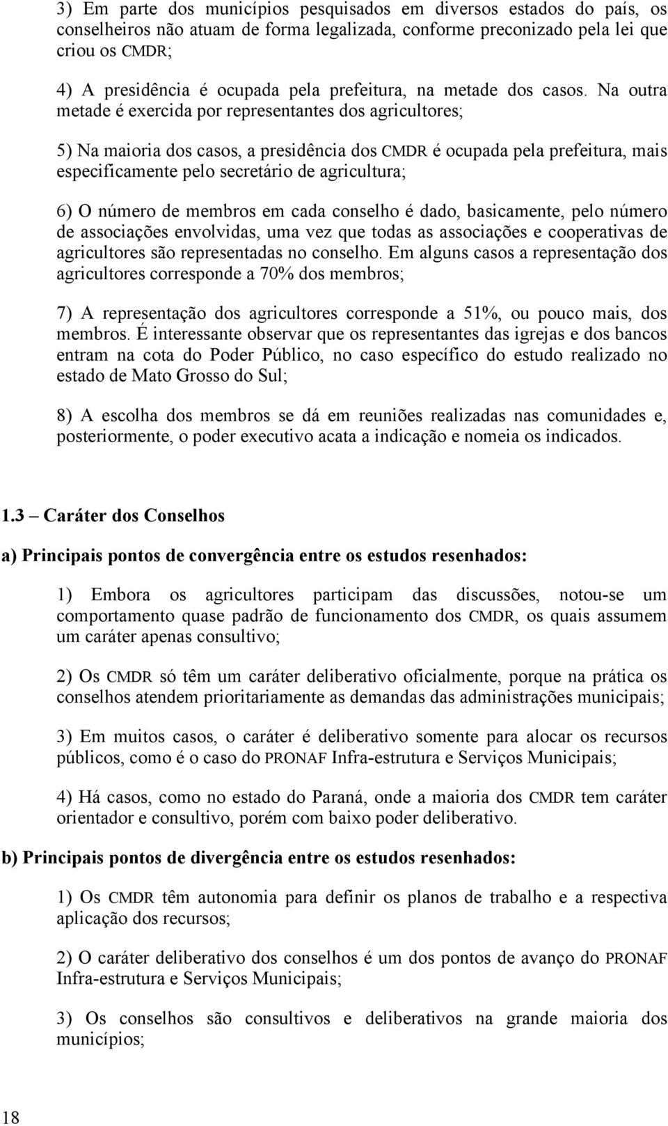 Na outra metade é exercida por representantes dos agricultores; 5) Na maioria dos casos, a presidência dos CMDR é ocupada pela prefeitura, mais especificamente pelo secretário de agricultura; 6) O