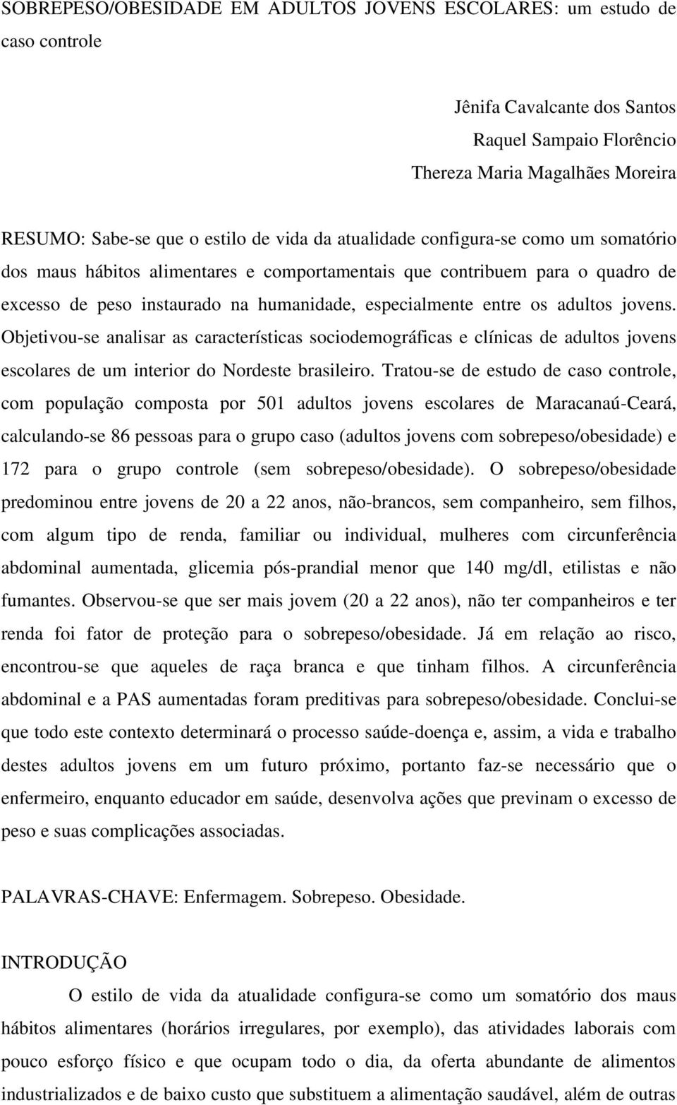 jovens. Objetivou-se analisar as características sociodemográficas e clínicas de adultos jovens escolares de um interior do Nordeste brasileiro.